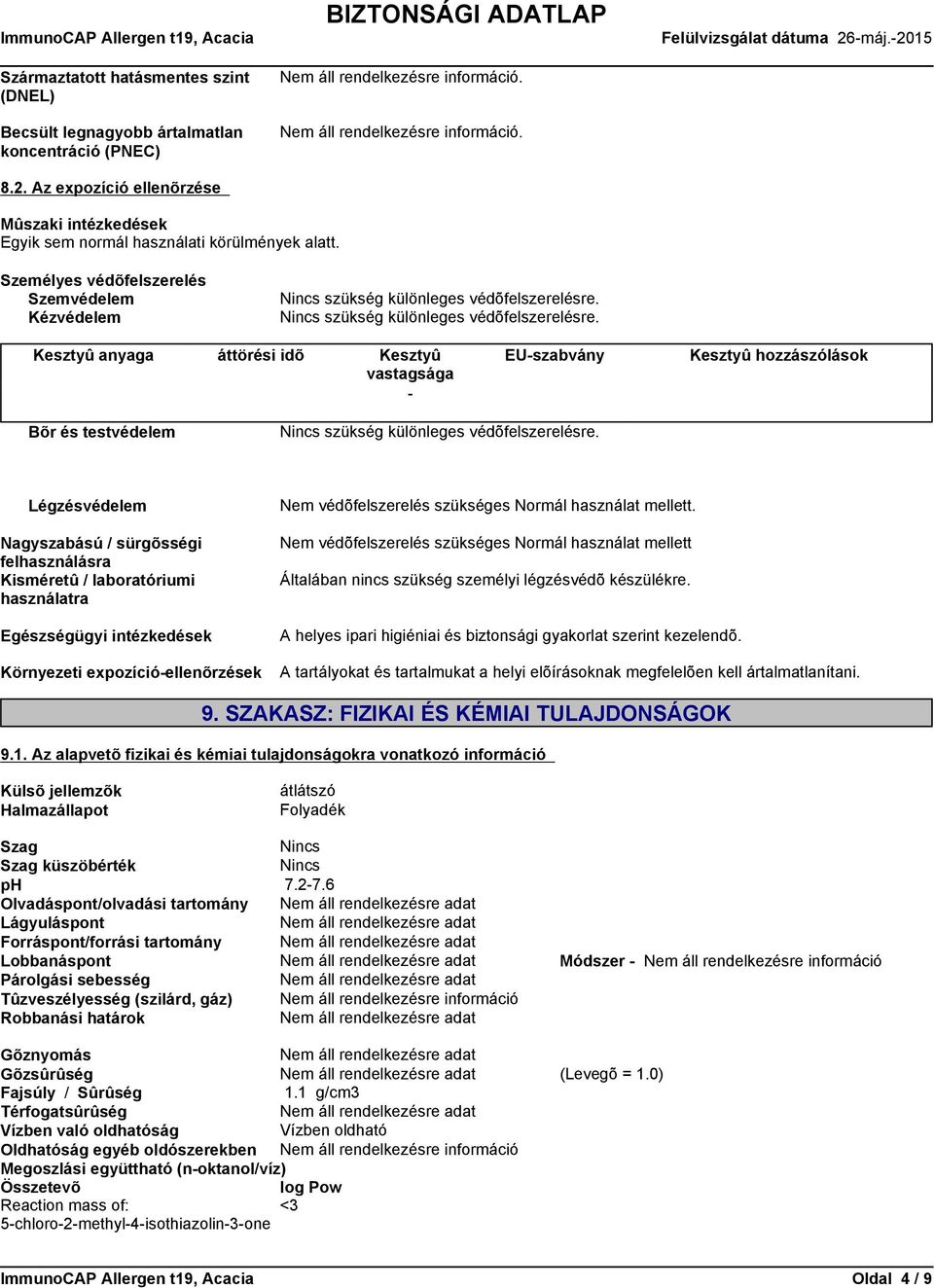 Nincs szükség különleges védõfelszerelésre. Kesztyû anyaga áttörési idõ Kesztyû vastagsága - EU-szabvány Kesztyû hozzászólások Bõr és testvédelem Nincs szükség különleges védõfelszerelésre.