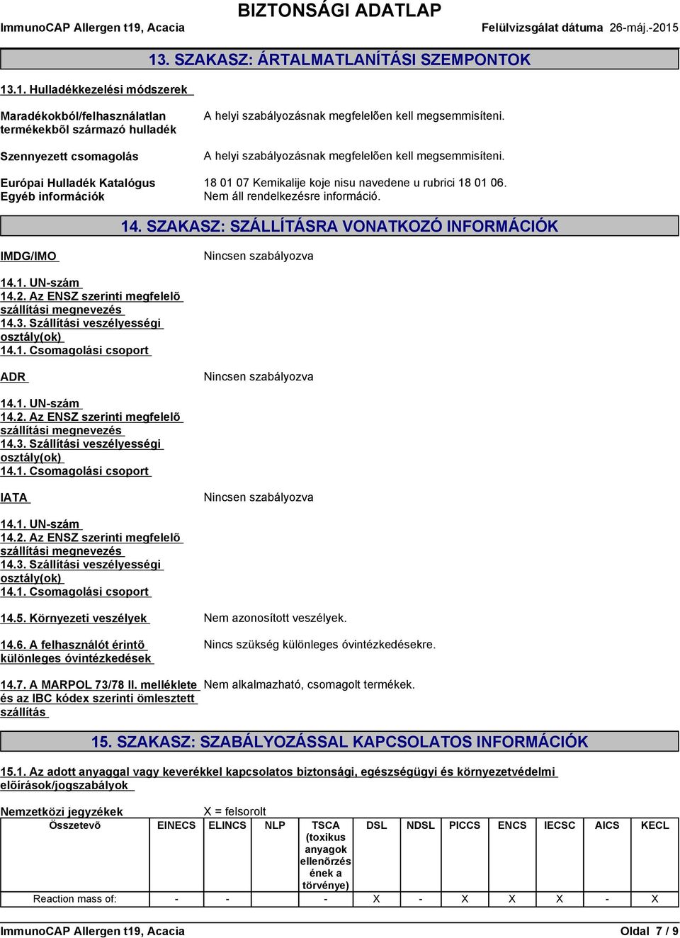 SZAKASZ: SZÁLLÍTÁSRA VONATKOZÓ INFORMÁCIÓK IMDG/IMO Nincsen szabályozva 14.1. UN-szám 14.2. Az ENSZ szerinti megfelelõ szállítási megnevezés 14.3. Szállítási veszélyességi osztály(ok) 14.1. Csomagolási csoport ADR Nincsen szabályozva 14.