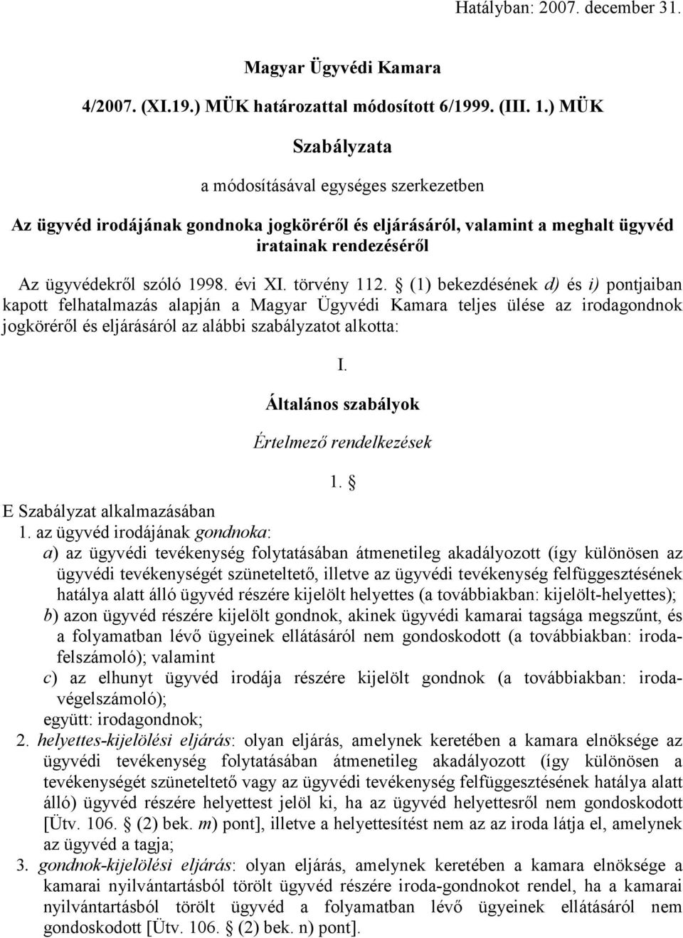 törvény 112. (1) bekezdésének d) és i) pontjaiban kapott felhatalmazás alapján a Magyar Ügyvédi Kamara teljes ülése az irodagondnok jogköréről és eljárásáról az alábbi szabályzatot alkotta: I.