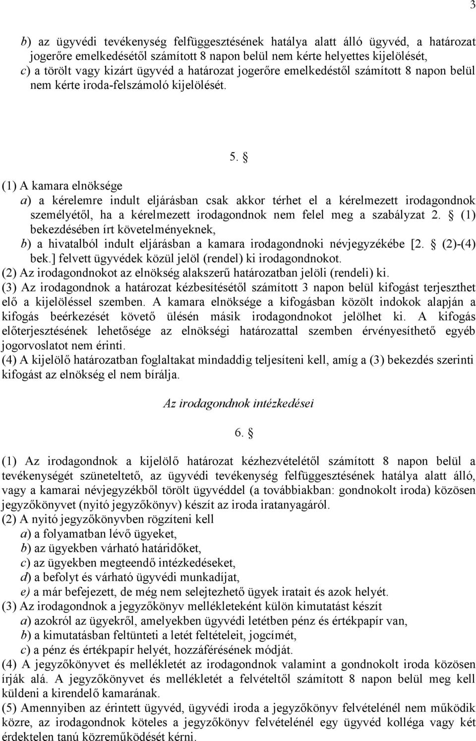 (1) A kamara elnöksége a) a kérelemre indult eljárásban csak akkor térhet el a kérelmezett irodagondnok személyétől, ha a kérelmezett irodagondnok nem felel meg a szabályzat 2.