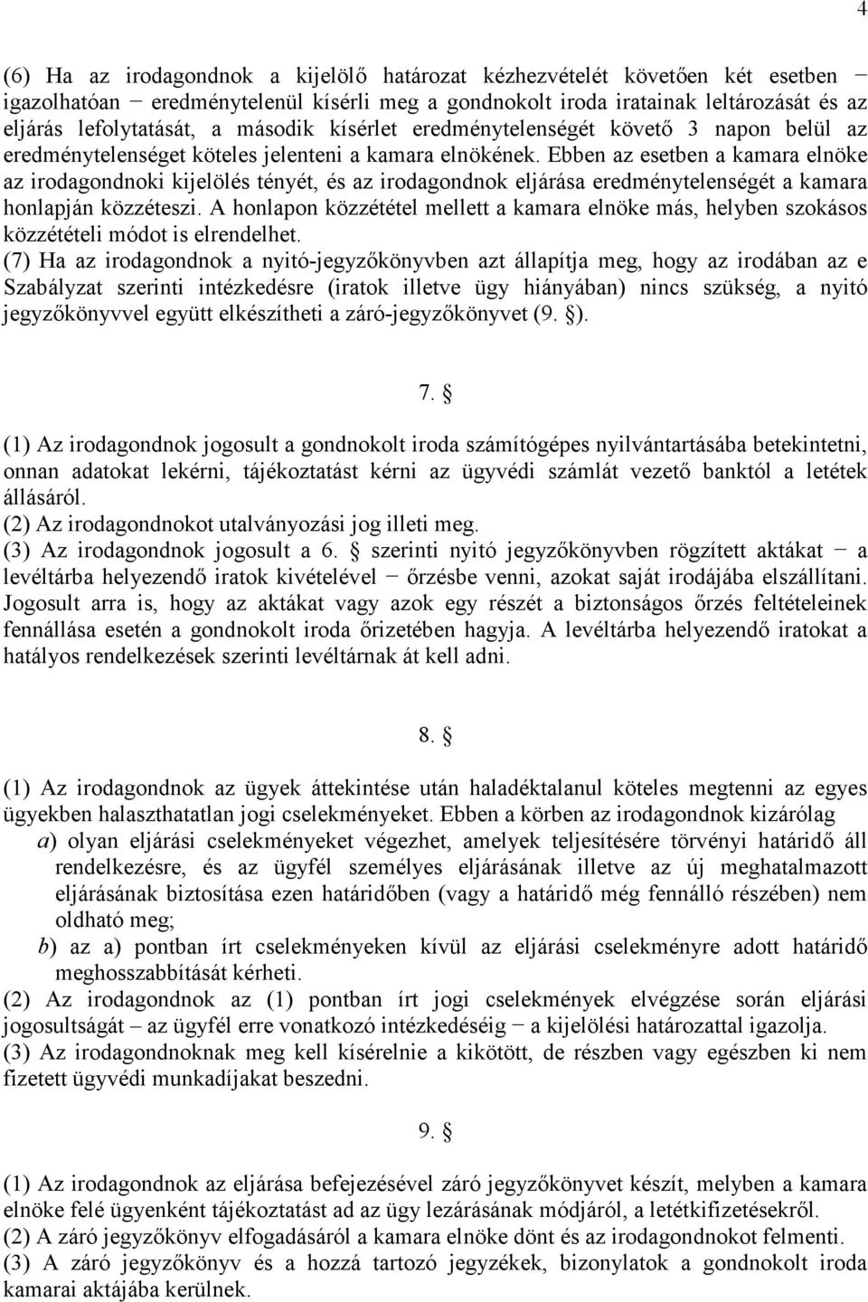 Ebben az esetben a kamara elnöke az irodagondnoki kijelölés tényét, és az irodagondnok eljárása eredménytelenségét a kamara honlapján közzéteszi.