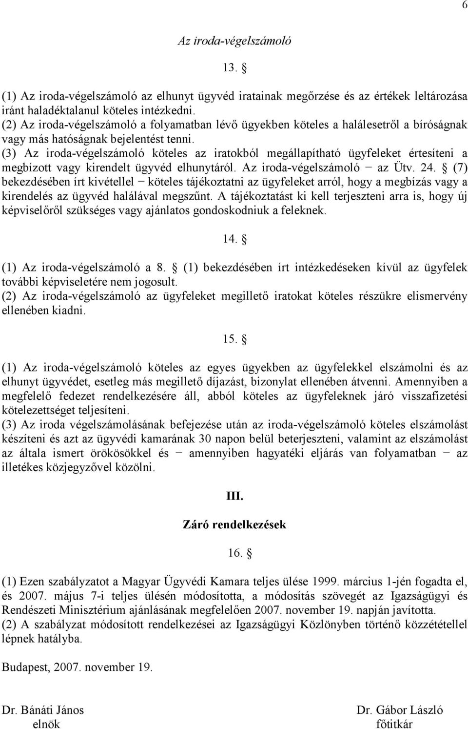 (3) Az iroda-végelszámoló köteles az iratokból megállapítható ügyfeleket értesíteni a megbízott vagy kirendelt ügyvéd elhunytáról. Az iroda-végelszámoló az Ütv. 24.