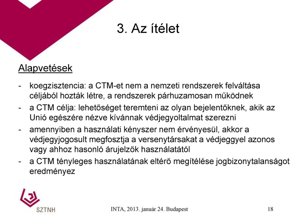 amennyiben a használati kényszer nem érvényesül, akkor a védjegyjogosult megfosztja a versenytársakat a védjeggyel azonos vagy ahhoz