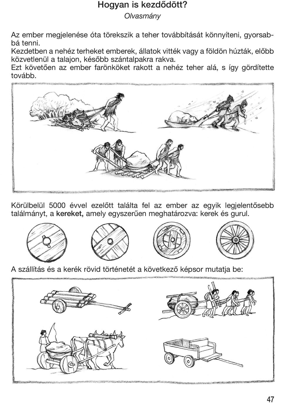 Ezt követôen az ember farönköket rakott a nehéz teher alá, s így gördítette tovább.