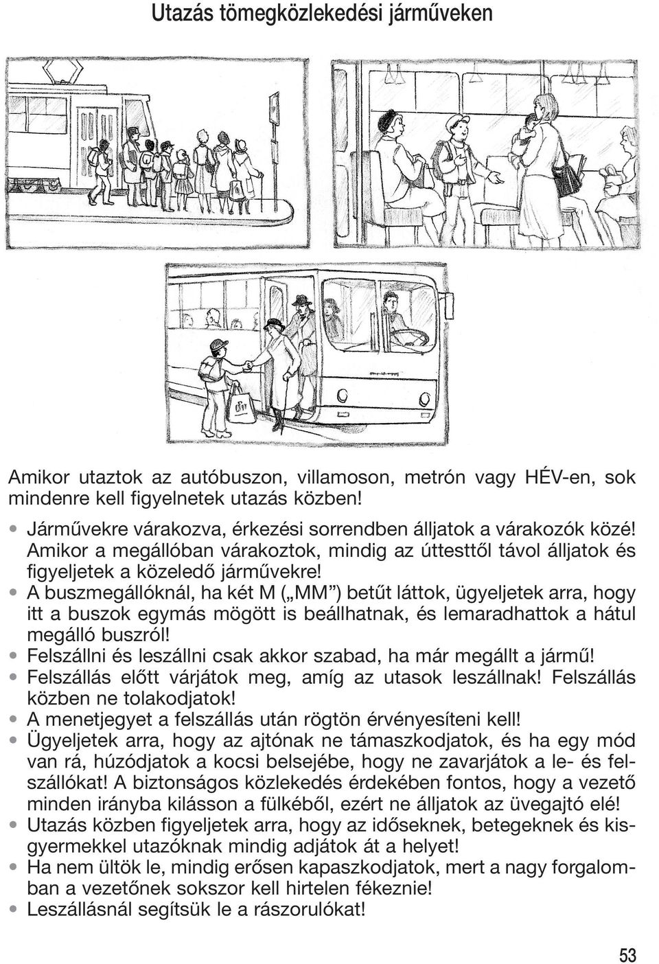 A buszmegállóknál, ha két M ( MM ) betût láttok, ügyeljetek arra, hogy itt a buszok egymás mögött is beállhatnak, és lemaradhattok a hátul megálló buszról!