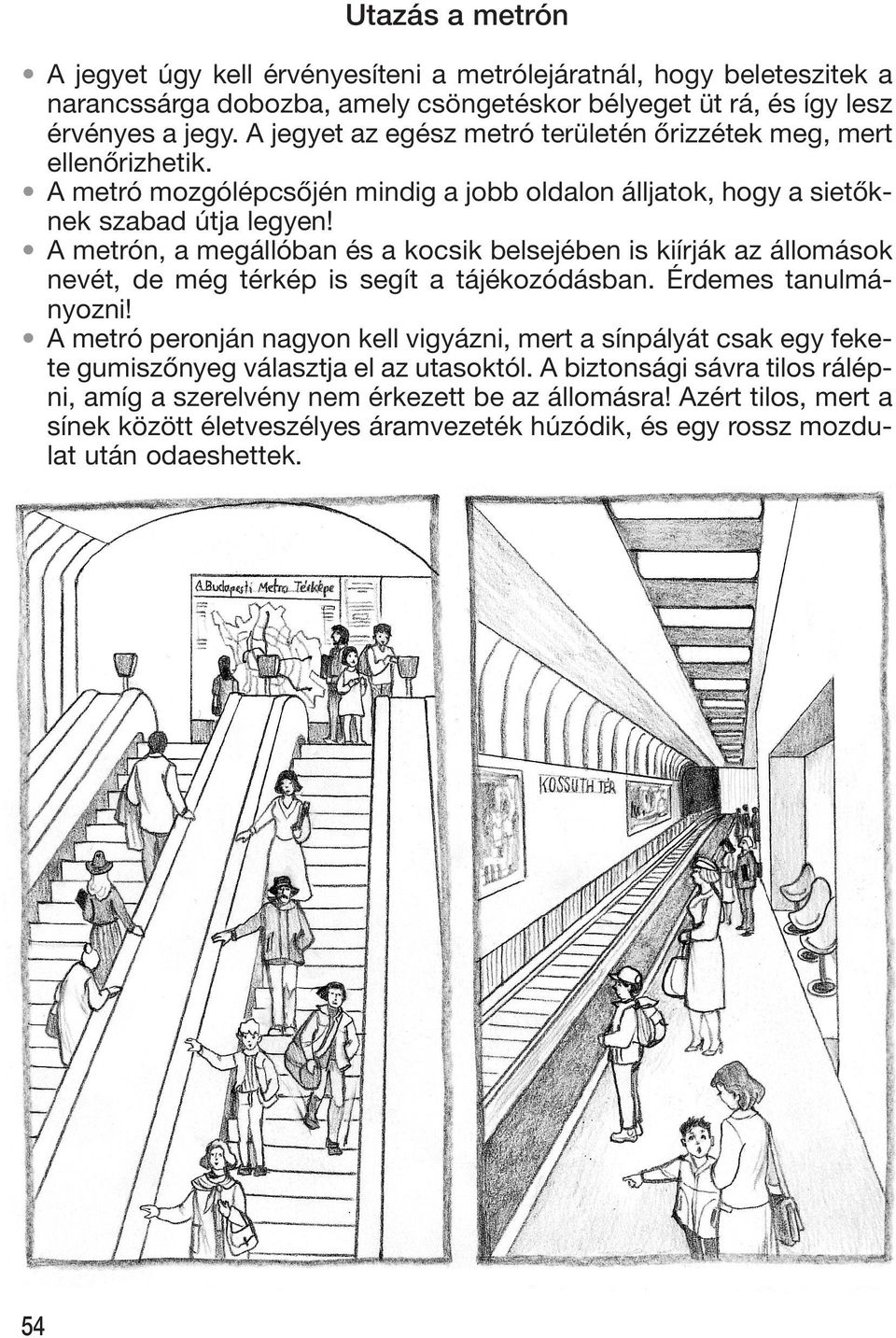 A metrón, a megállóban és a kocsik belsejében is kiírják az állomások nevét, de még térkép is segít a tájékozódásban. Érdemes tanulmányozni!