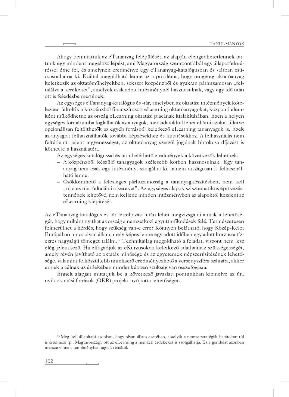 Ezáltal megoldható lenne az a probléma, hogy rengeteg oktatóanyag keletkezik az oktatóműhelyekben, sokszor közpénzből és gyakran párhuzamosan feltalálva a kerekeket, amelyek csak adott intézménynél