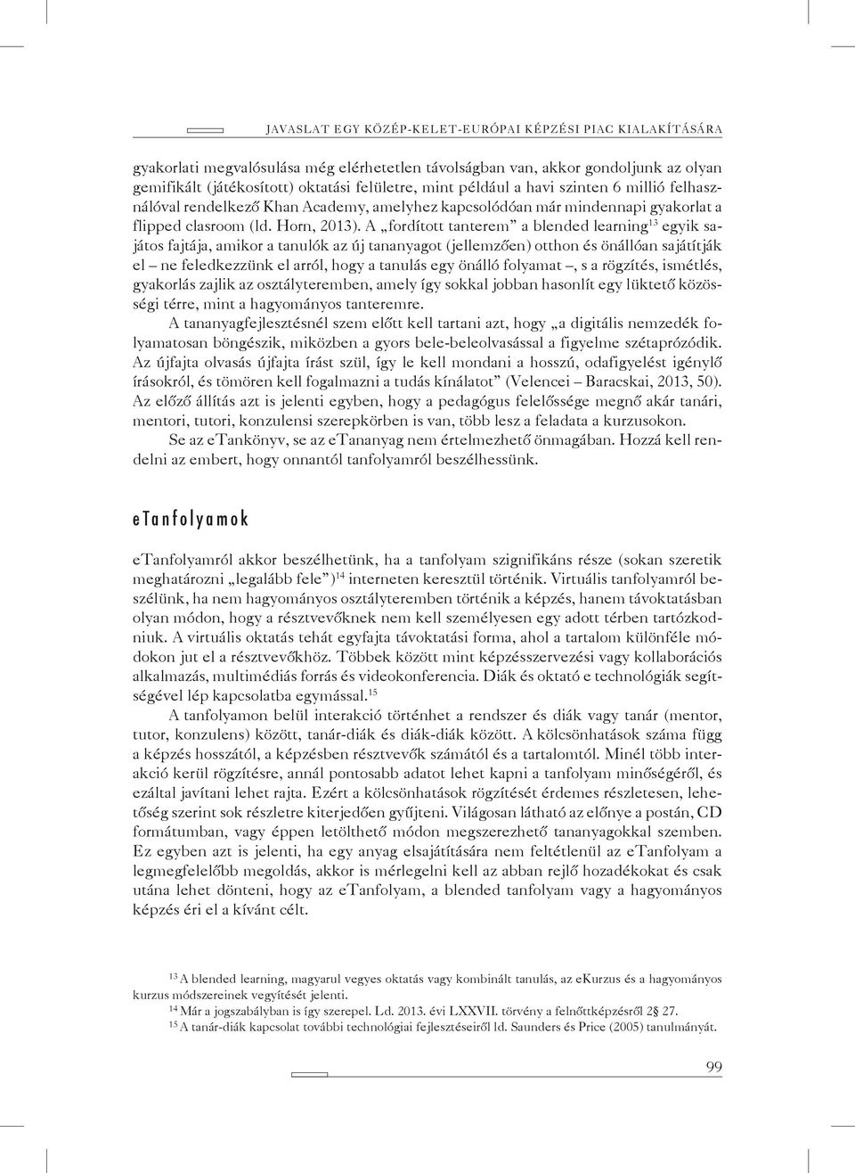 A fordított tanterem a blended learning 13 egyik sajátos fajtája, amikor a tanulók az új tananyagot (jellemzően) otthon és önállóan sajátítják el ne feledkezzünk el arról, hogy a tanulás egy önálló