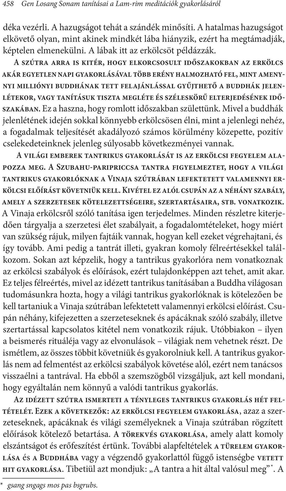 A szútra arra is kitér, hogy elkorcsosult időszakokban az erkölcs akár egyetlen napi gyakorlásával több erény halmozható fel, mint amenynyi milliónyi buddhának tett felajánlással gyűjthető a buddhák