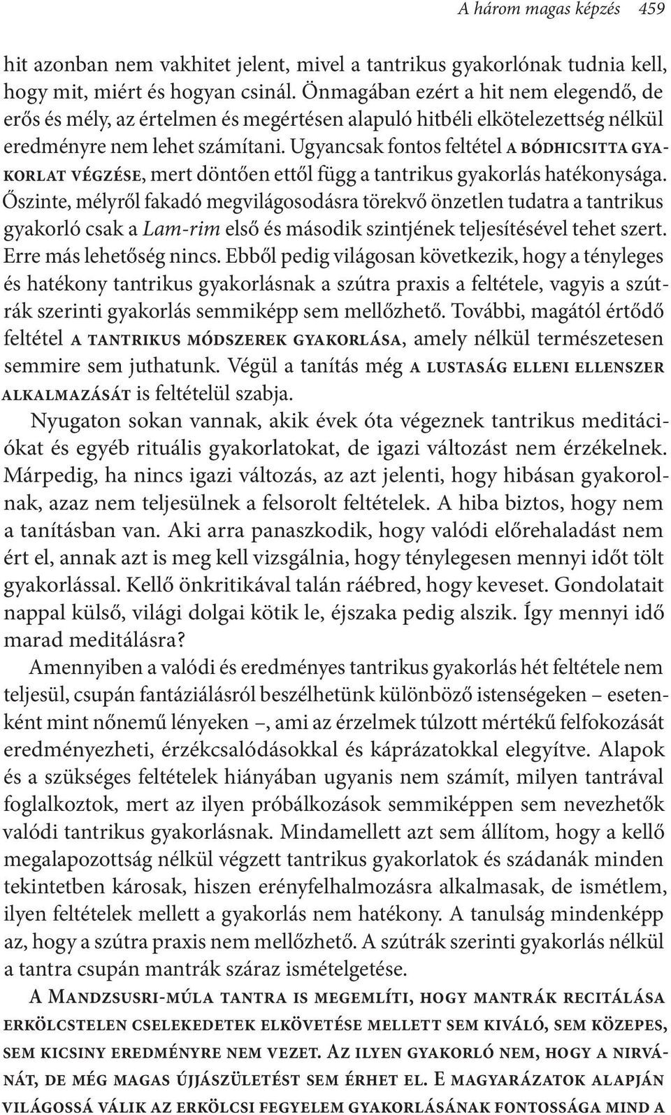 Ugyancsak fontos feltétel a bódhicsitta gyakorlat végzése, mert döntően ettől függ a tantrikus gyakorlás hatékonysága.