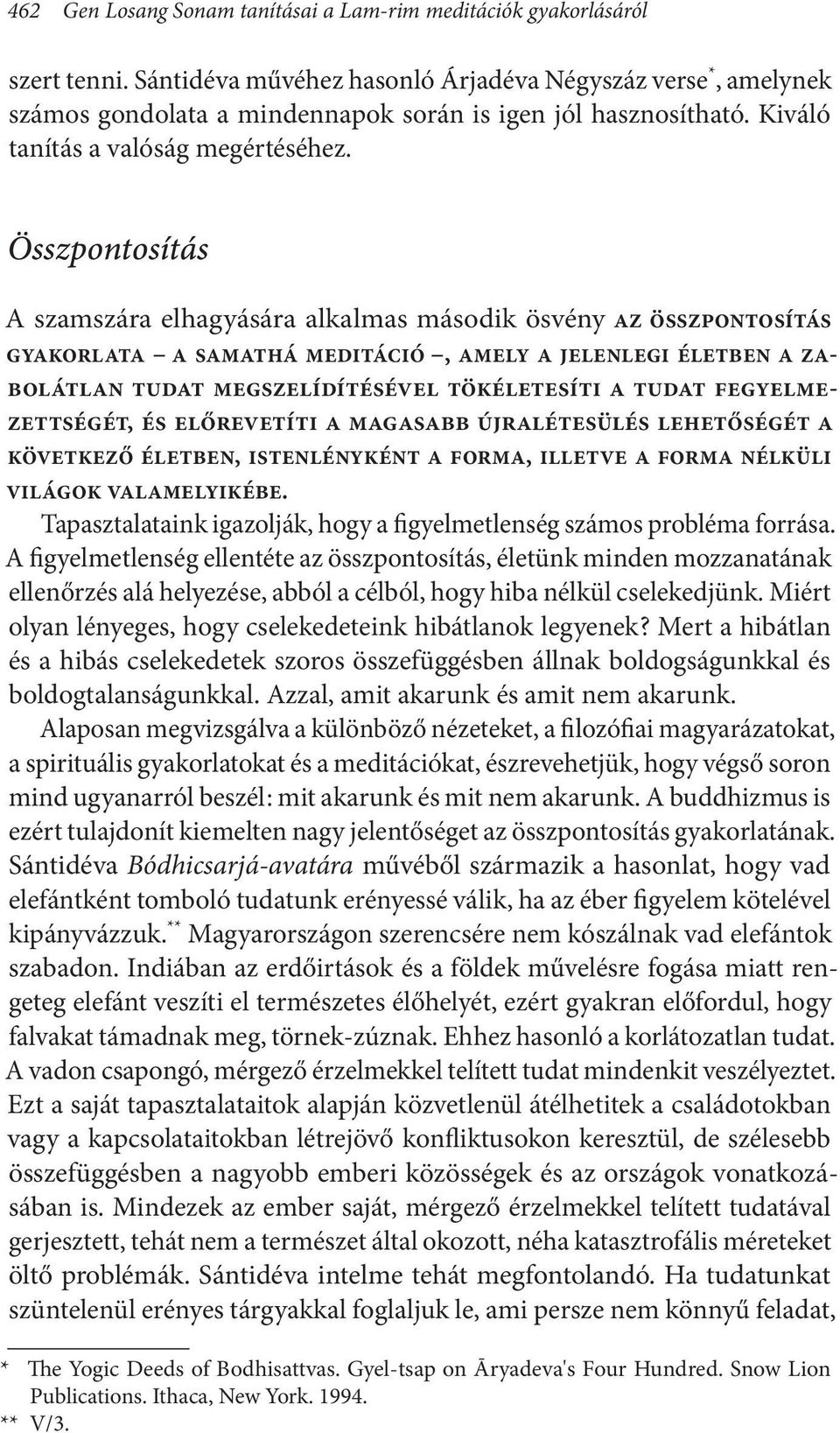 Összpontosítás A szamszára elhagyására alkalmas második ösvény az összpontosítás gyakorlata a samathá meditáció, amely a jelenlegi életben a zabolátlan tudat megszelídítésével tökéletesíti a tudat