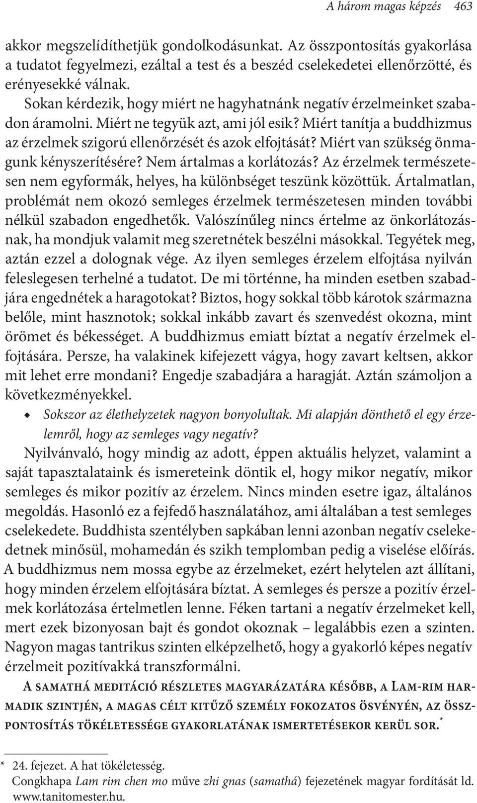 Miért van szükség önmagunk kényszerítésére? Nem ártalmas a korlátozás? Az érzelmek természetesen nem egyformák, helyes, ha különbséget teszünk közöttük.