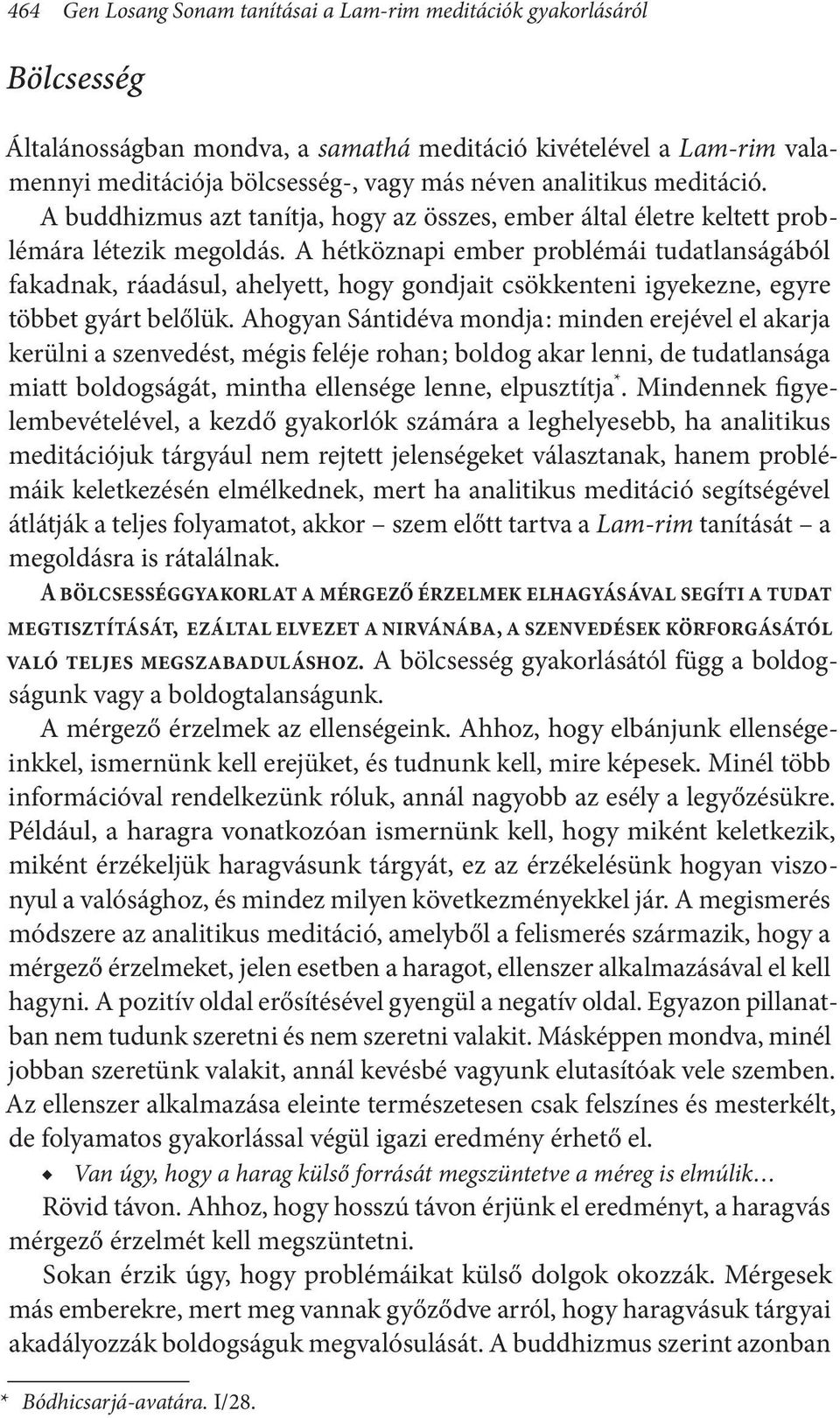 A hétköznapi ember problémái tudatlanságából fakadnak, ráadásul, ahelyett, hogy gondjait csökkenteni igyekezne, egyre többet gyárt belőlük.