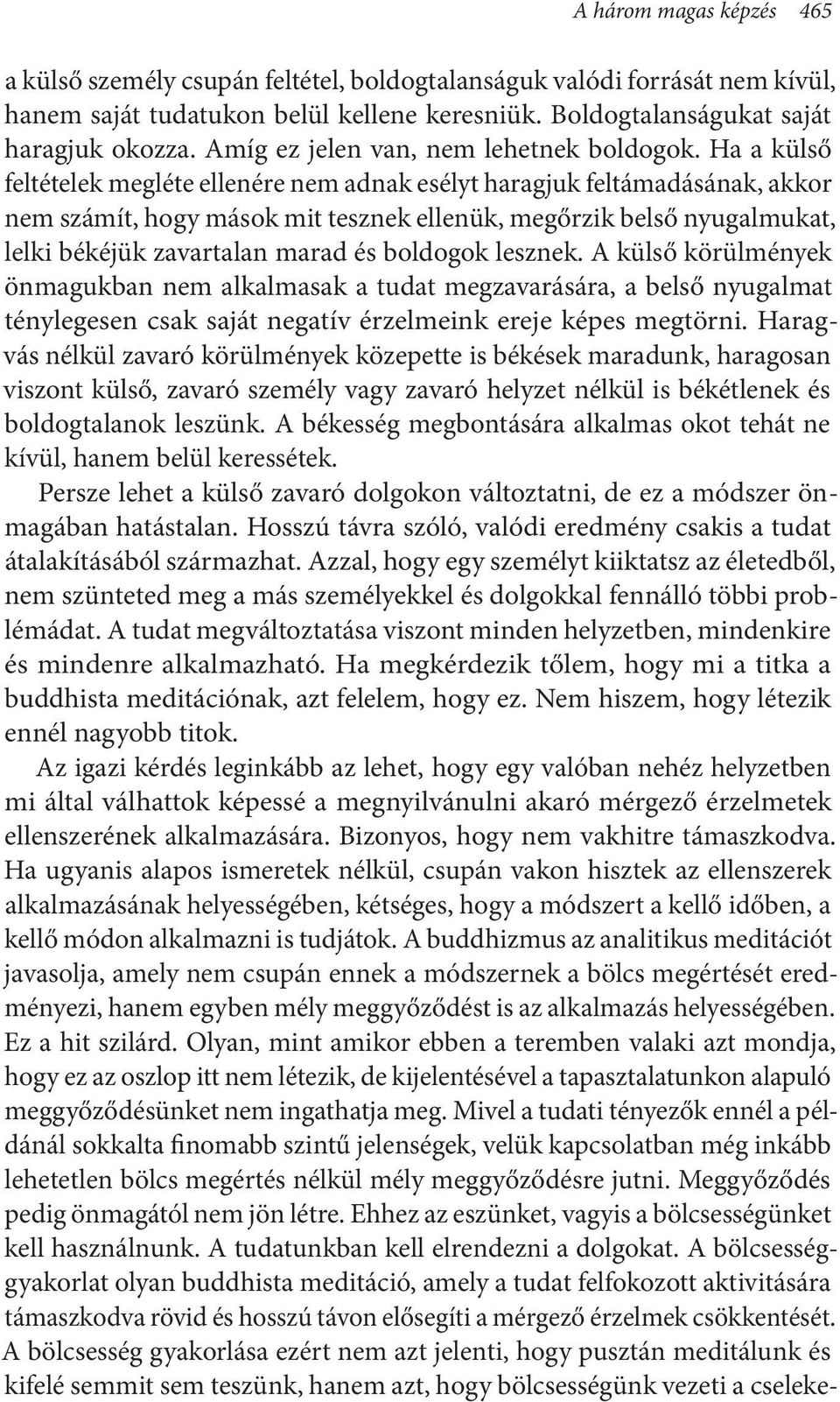 Ha a külső feltételek megléte ellenére nem adnak esélyt haragjuk feltámadásának, akkor nem számít, hogy mások mit tesznek ellenük, megőrzik belső nyugalmukat, lelki békéjük zavartalan marad és