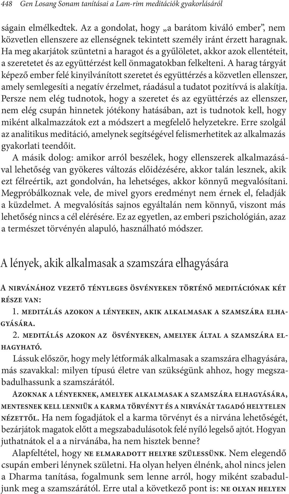 Ha meg akarjátok szüntetni a haragot és a gyűlöletet, akkor azok ellentéteit, a szeretetet és az együttérzést kell önmagatokban felkelteni.