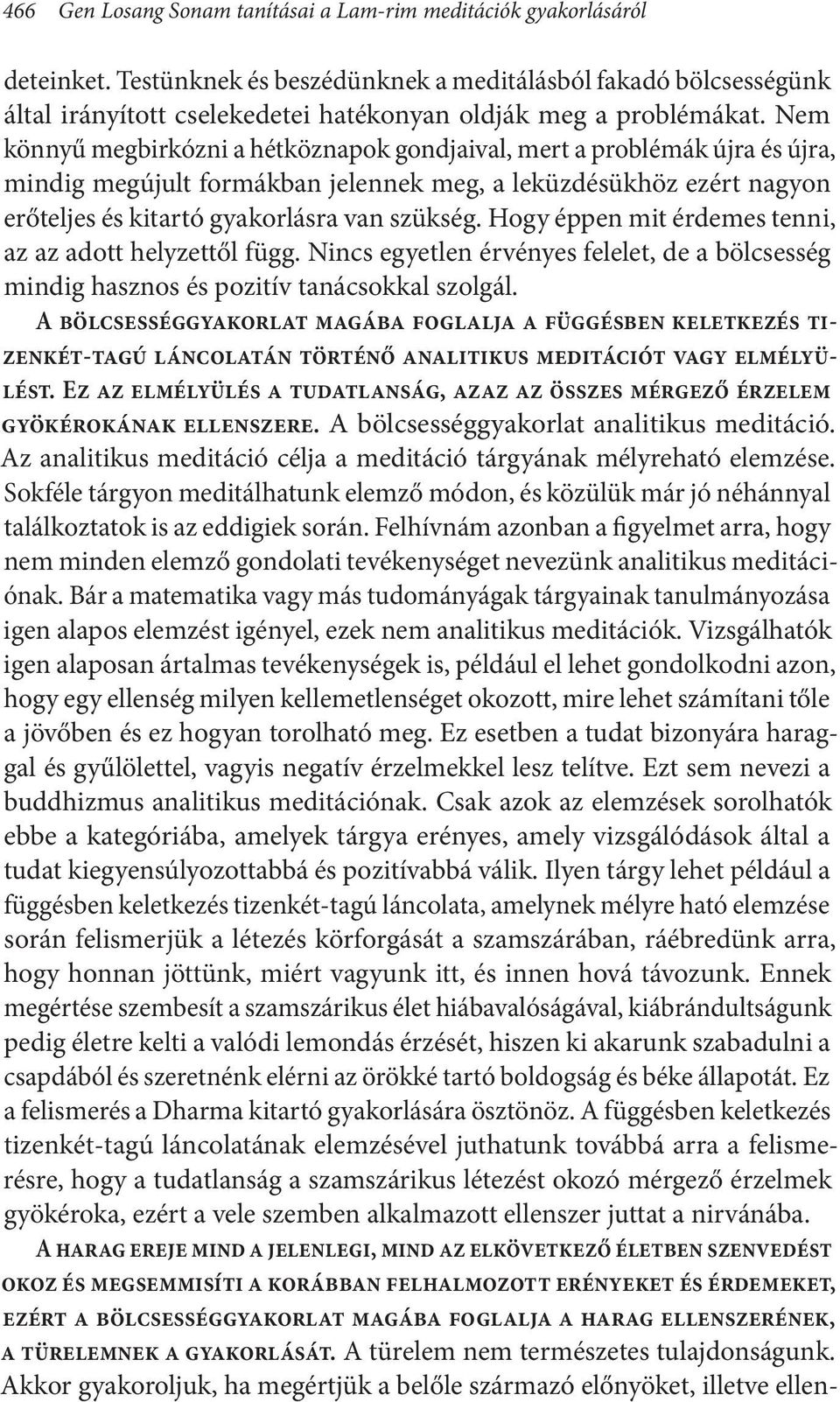 Nem könnyű megbirkózni a hétköznapok gondjaival, mert a problémák újra és újra, mindig megújult formákban jelennek meg, a leküzdésükhöz ezért nagyon erőteljes és kitartó gyakorlásra van szükség.