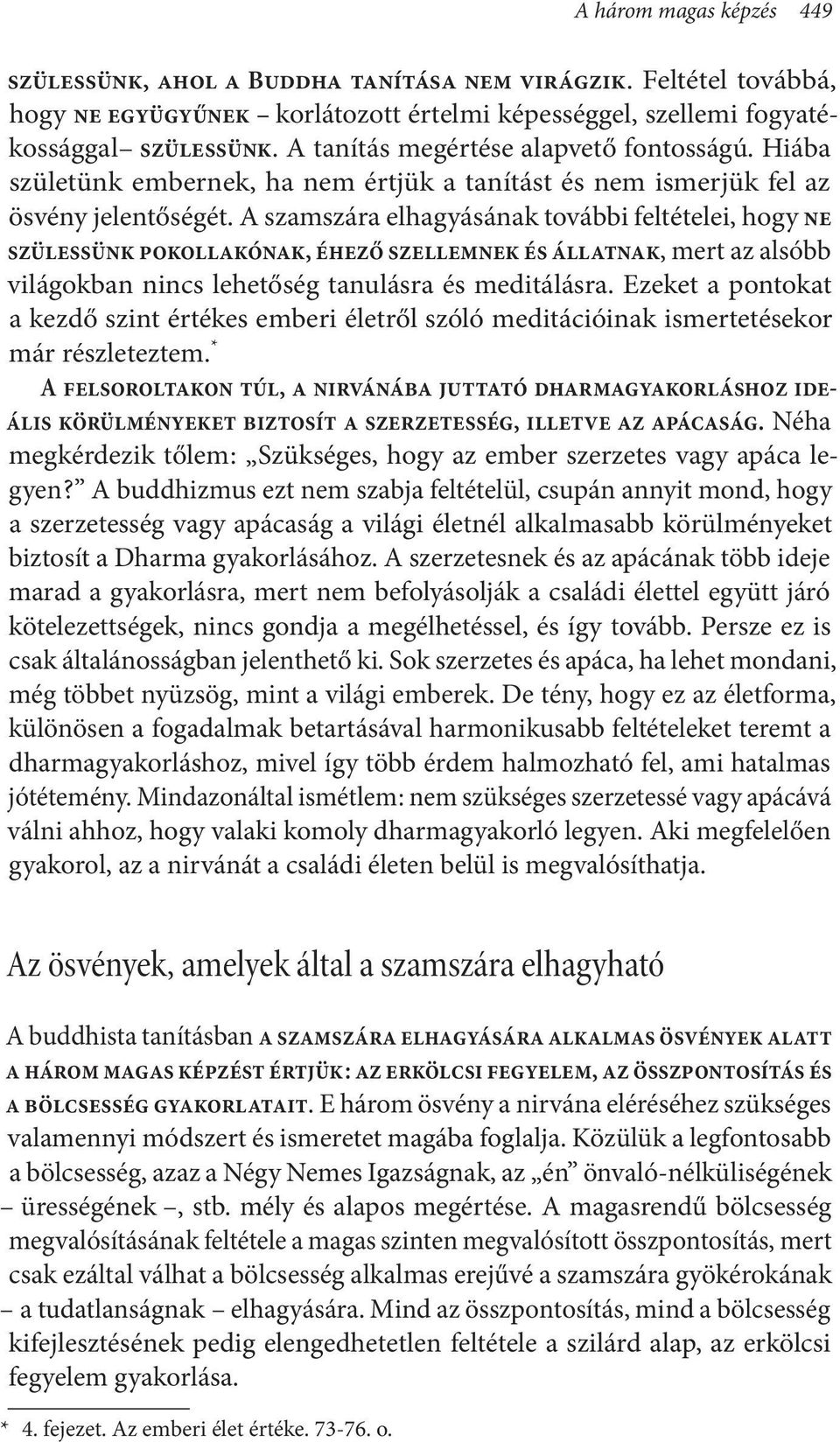 A szamszára elhagyásának további feltételei, hogy ne szülessünk pokollakónak, éhező szellemnek és állatnak, mert az alsóbb világokban nincs lehetőség tanulásra és meditálásra.