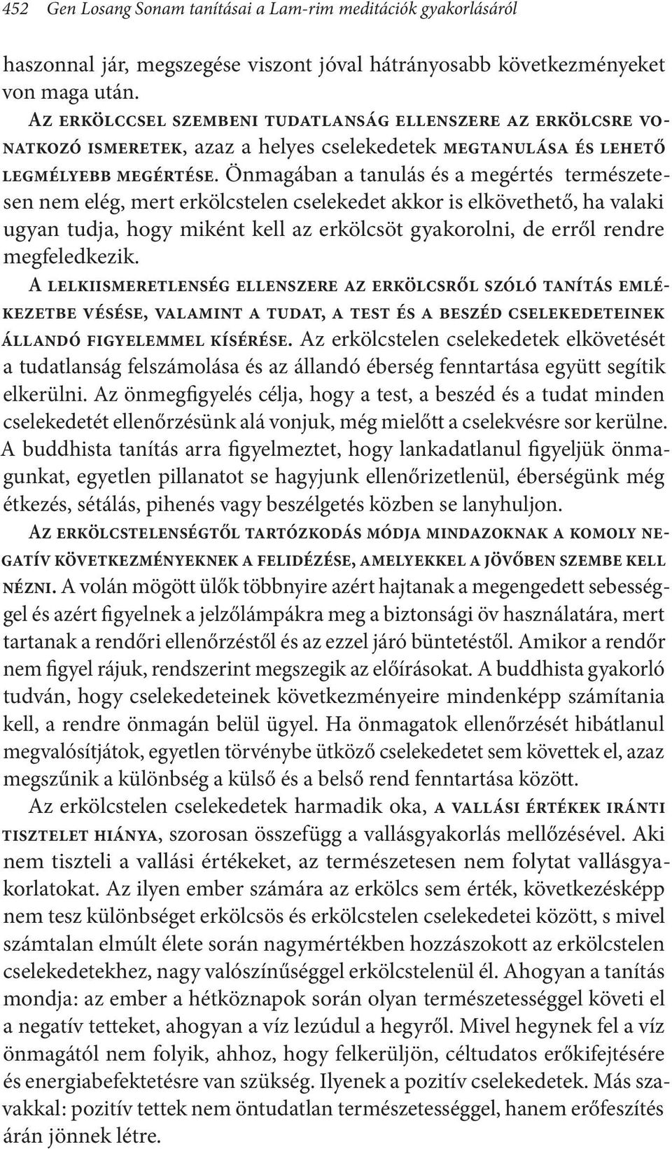 Önmagában a tanulás és a megértés természetesen nem elég, mert erkölcstelen cselekedet akkor is elkövethető, ha valaki ugyan tudja, hogy miként kell az erkölcsöt gyakorolni, de erről rendre