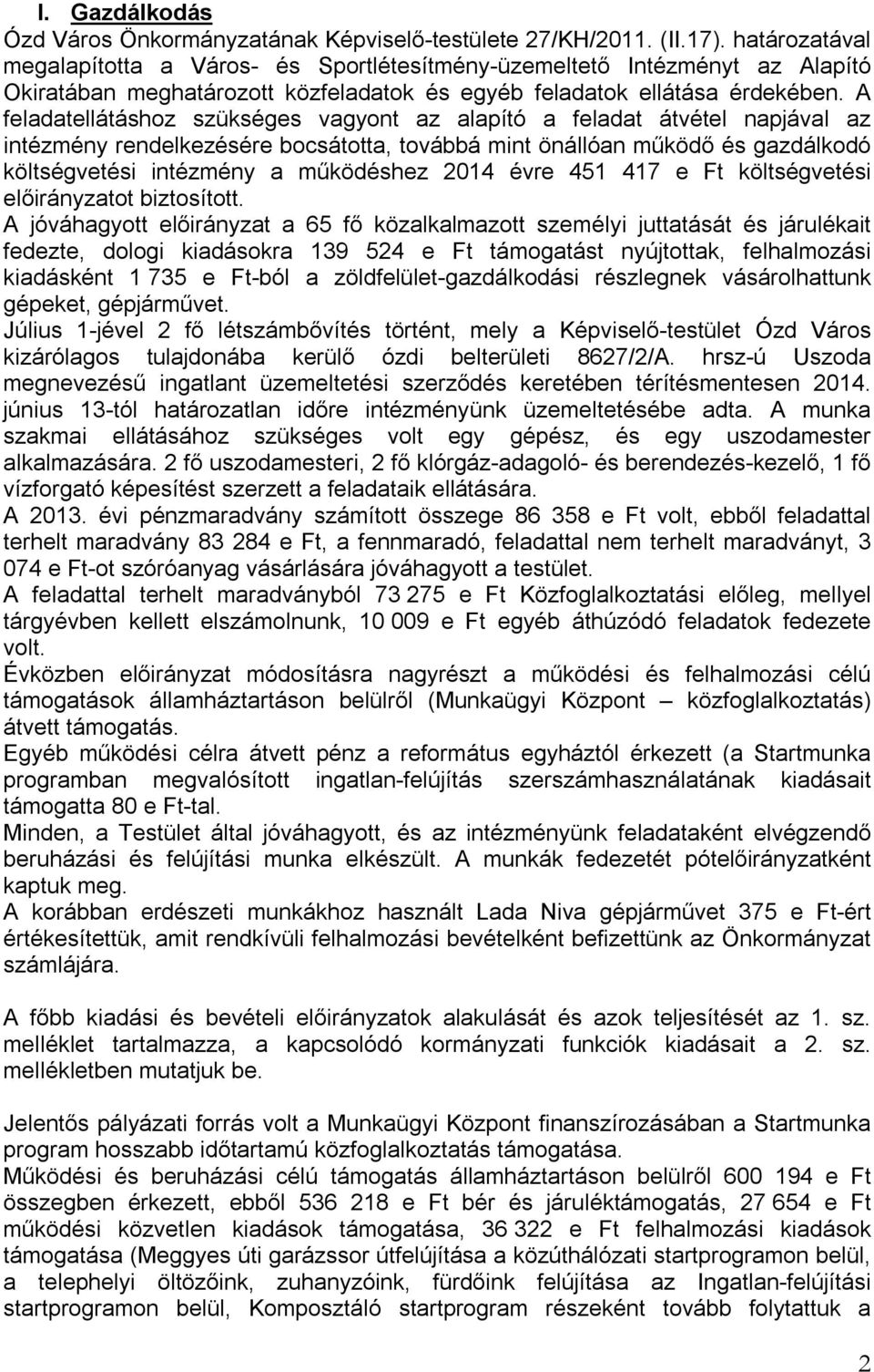 A feladatellátáshoz szükséges vagyont az alapító a feladat átvétel napjával az intézmény rendelkezésére bocsátotta, továbbá mint önállóan működő és gazdálkodó költségvetési intézmény a működéshez