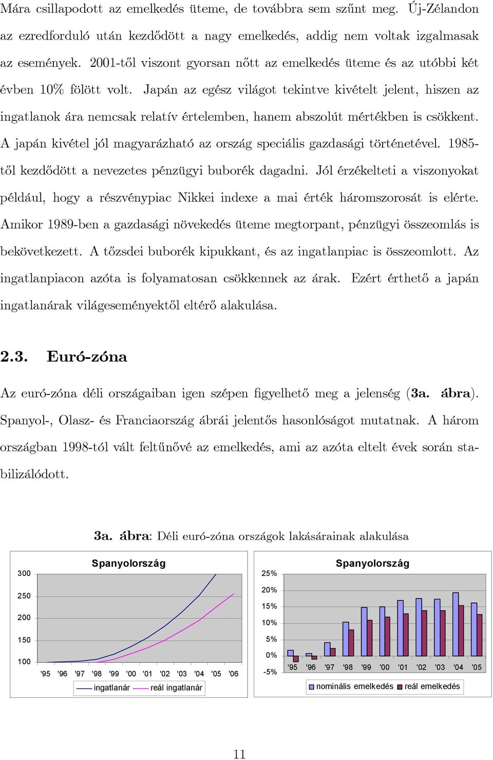 Japán az egész világot tekintve kivételt jelent, hiszen az ingatlanok ára nemcsak relatív értelemben, hanem abszolút mértékben is csökkent.