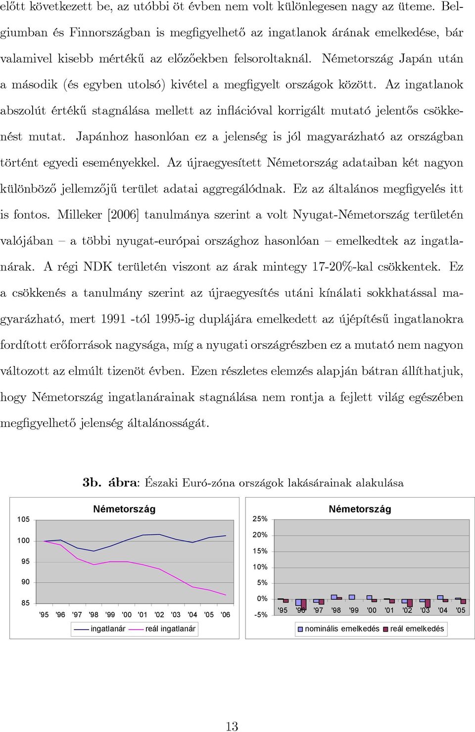 Németország Japán után a második (és egyben utolsó) kivétel a meg gyelt országok között. Az ingatlanok abszolút érték½u stagnálása mellett az in ációval korrigált mutató jelent½os csökkenést mutat.