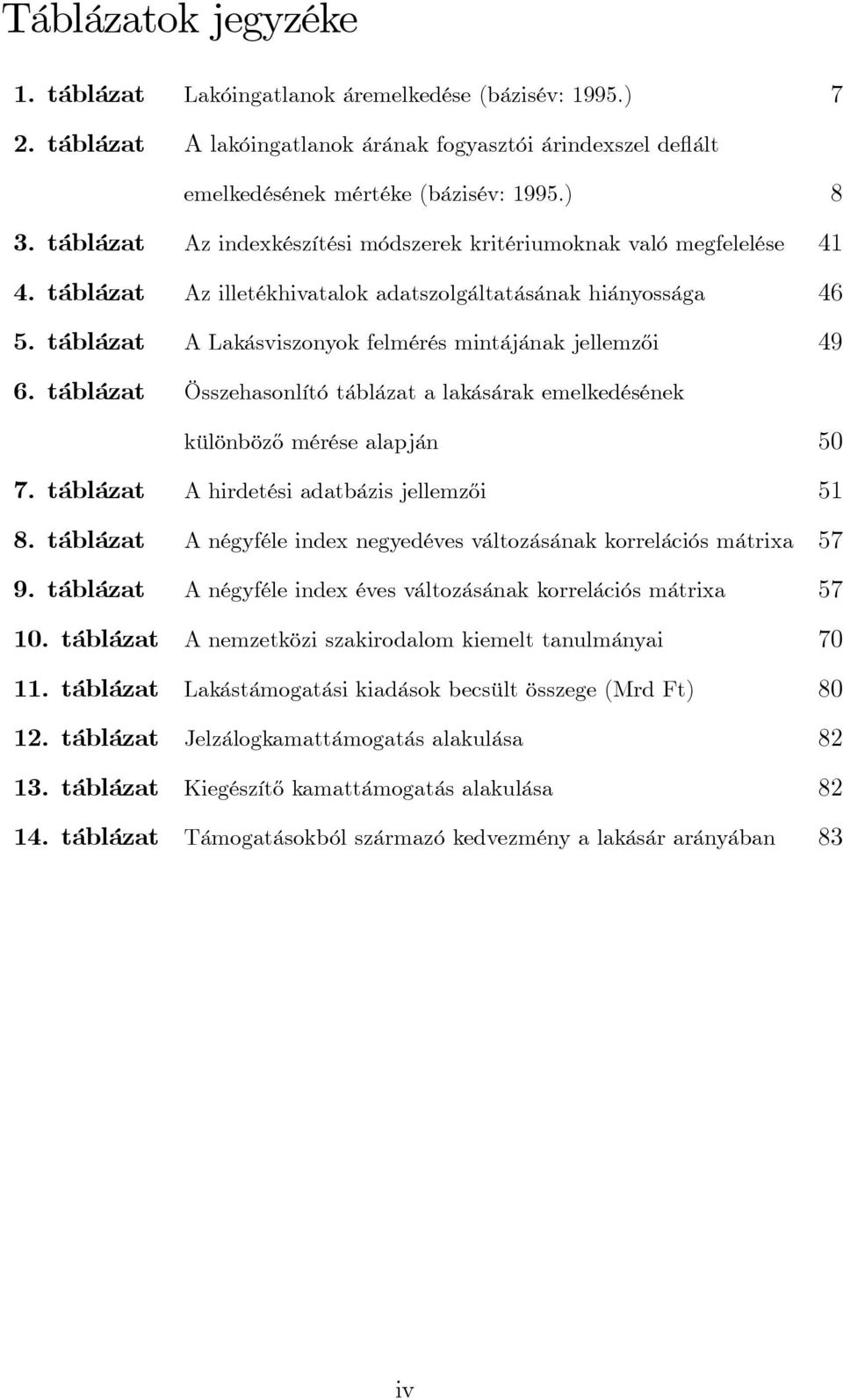 táblázat A Lakásviszonyok felmérés mintájának jellemz½oi 49. táblázat Összehasonlító táblázat a lakásárak emelkedésének különböz½o mérése alapján 50. táblázat A hirdetési adatbázis jellemz½oi 51 8.