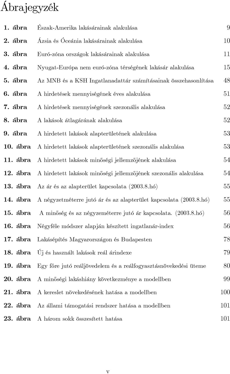 ábra A hirdetések mennyiségének szezonális alakulása 52 8. ábra A lakások átlagárának alakulása 52 9. ábra A hirdetett lakások alapterületének alakulása 53 10.