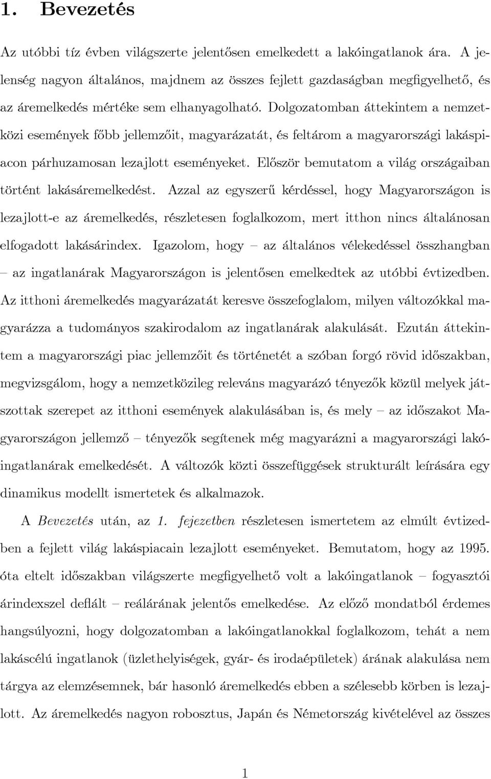 Dolgozatomban áttekintem a nemzetközi események f½obb jellemz½oit, magyarázatát, és feltárom a magyarországi lakáspiacon párhuzamosan lezajlott eseményeket.