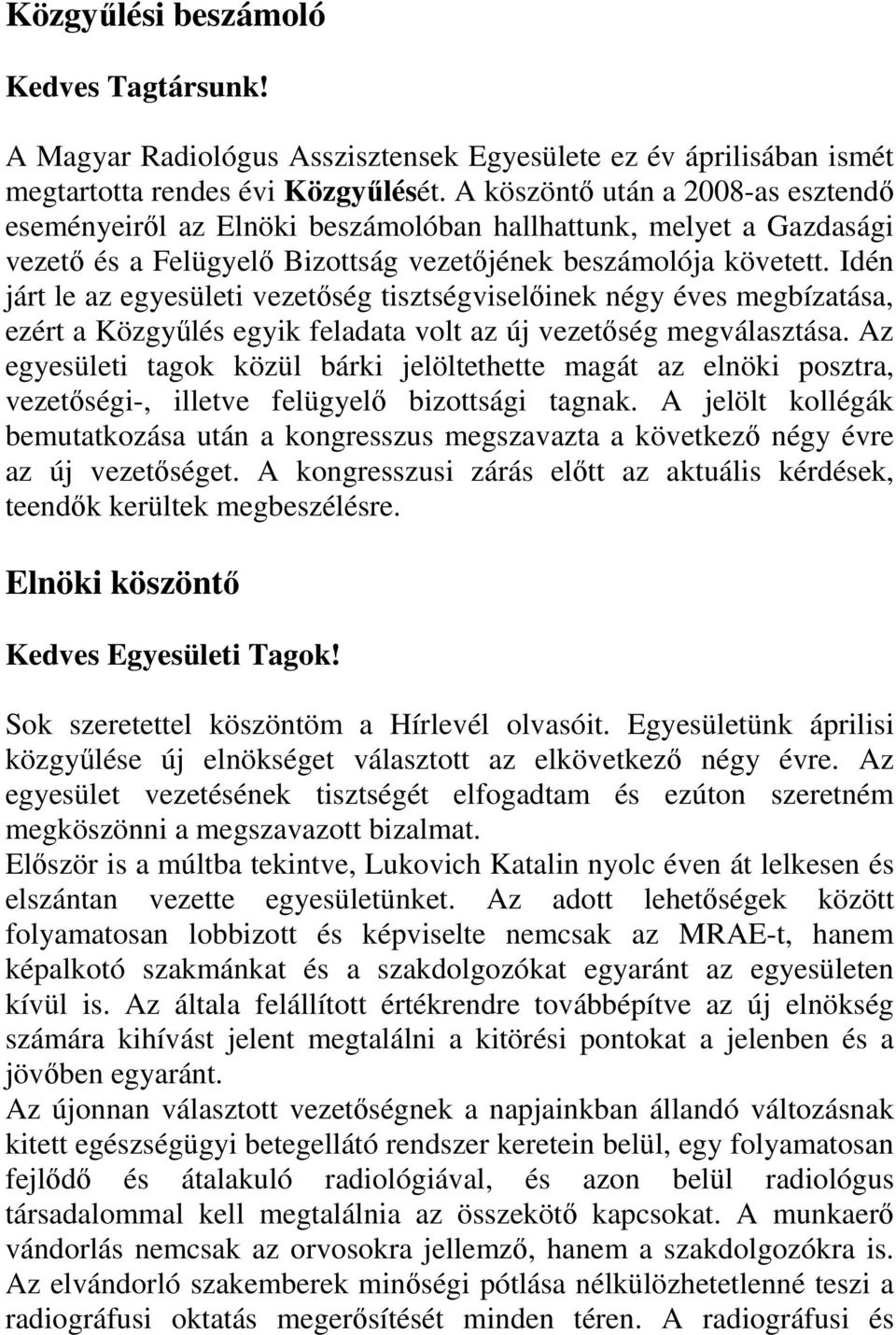 Idén járt le az egyesületi vezetőség tisztségviselőinek négy éves megbízatása, ezért a Közgyűlés egyik feladata volt az új vezetőség megválasztása.