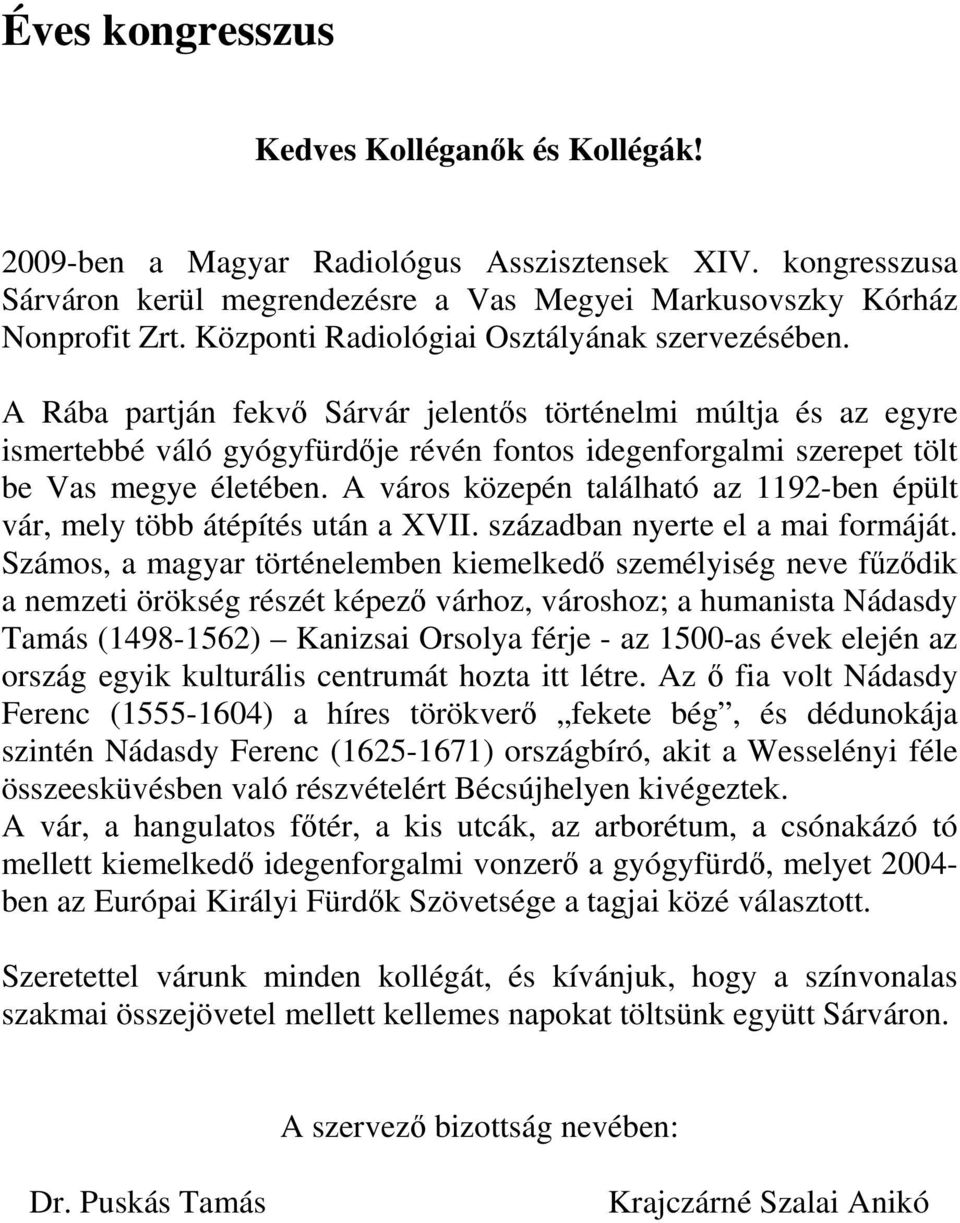 A Rába partján fekvő Sárvár jelentős történelmi múltja és az egyre ismertebbé váló gyógyfürdője révén fontos idegenforgalmi szerepet tölt be Vas megye életében.