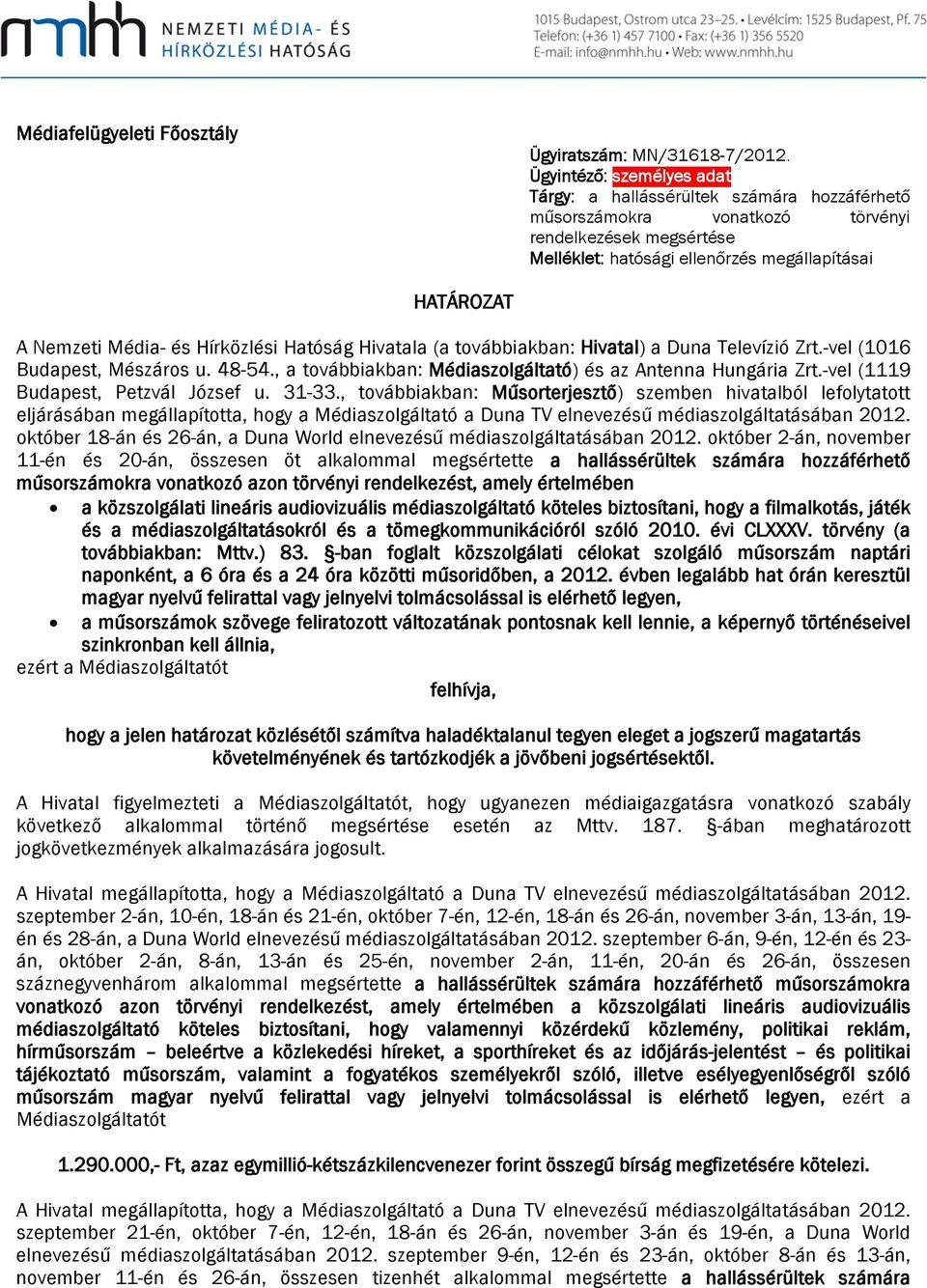 Média- és Hírközlési Hatóság Hivatala (a továbbiakban: Hivatal) a Duna Televízió Zrt.-vel (1016 Budapest, Mészáros u. 48-54., a továbbiakban: Médiaszolgáltató) és az Antenna Hungária Zrt.