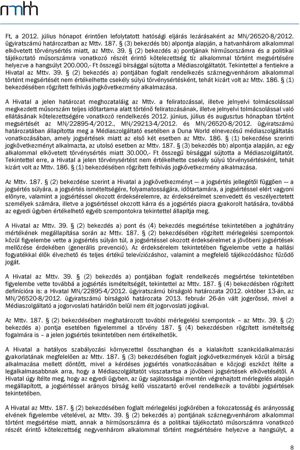 (2) bekezdés a) pontjának hírműsorszámra és a tájékoztató műsorszámra vonatkozó részét érintő kötelezettség tíz alkalommal történt megsértésére helyezve a hangsúlyt 200.