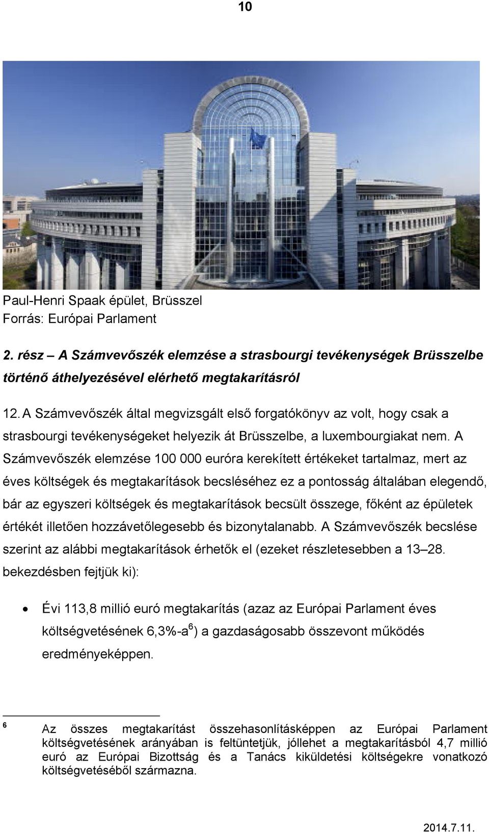 A Számvevőszék elemzése 100 000 euróra kerekített értékeket tartalmaz, mert az éves költségek és megtakarítások becsléséhez ez a pontosság általában elegendő, bár az egyszeri költségek és