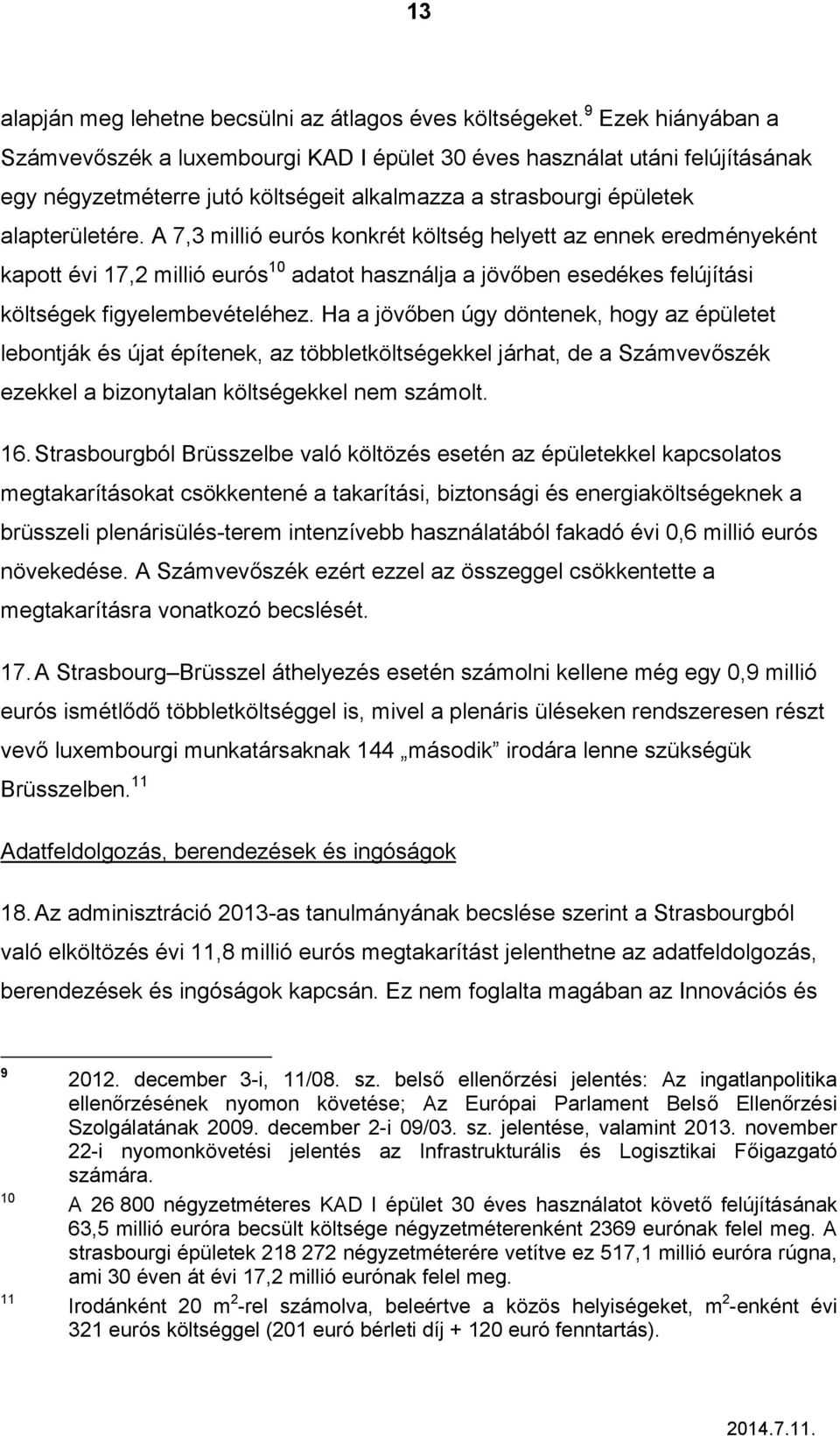 A 7,3 millió eurós konkrét költség helyett az ennek eredményeként kapott évi 17,2 millió eurós 10 adatot használja a jövőben esedékes felújítási költségek figyelembevételéhez.