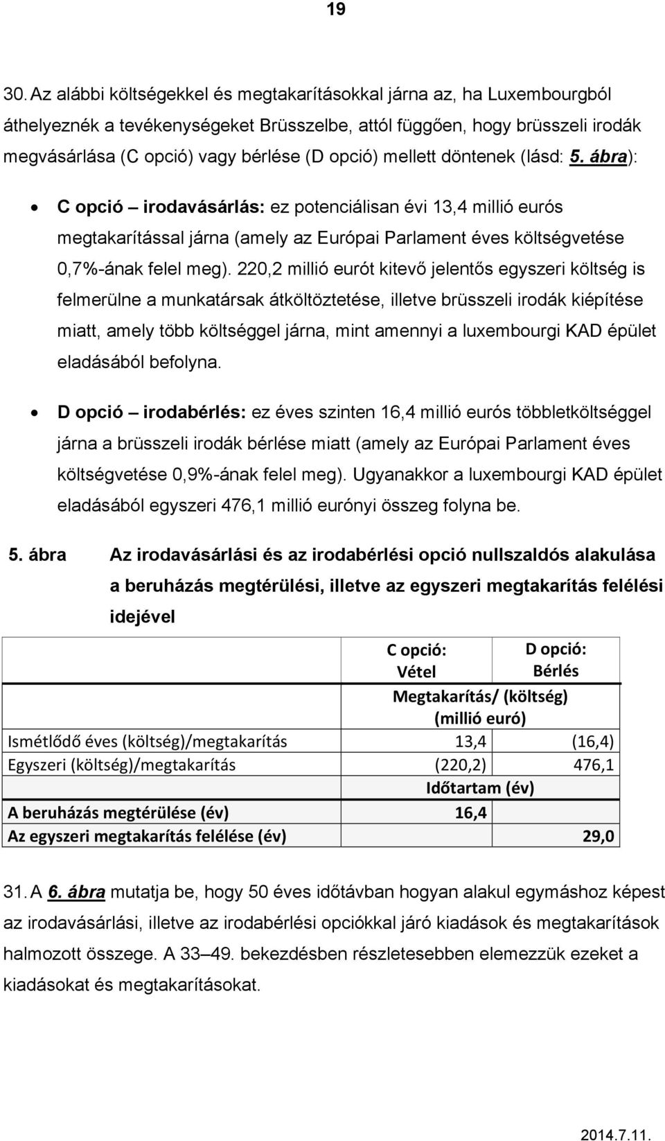 mellett döntenek (lásd: 5. ábra): C opció irodavásárlás: ez potenciálisan évi 13,4 millió eurós megtakarítással járna (amely az Európai Parlament éves költségvetése 0,7%-ának felel meg).