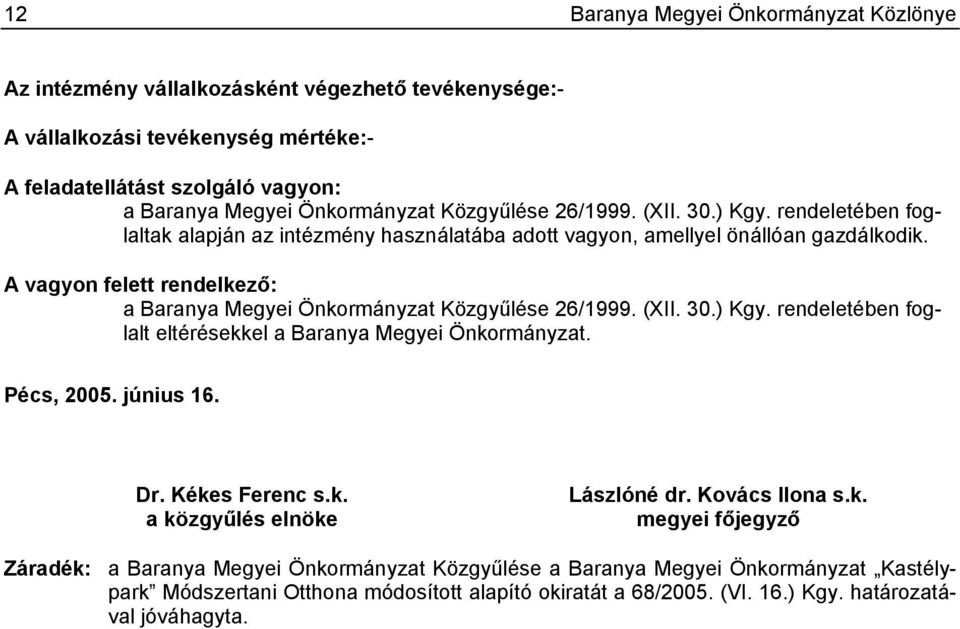 A vagyon felett rendelkező: a Baranya Megyei Önkormányzat Közgyűlése 26/1999. (XII. 30.) Kgy. rendeletében foglalt eltérésekkel a Baranya Megyei Önkormányzat. Pécs, 2005. június 16. Dr.