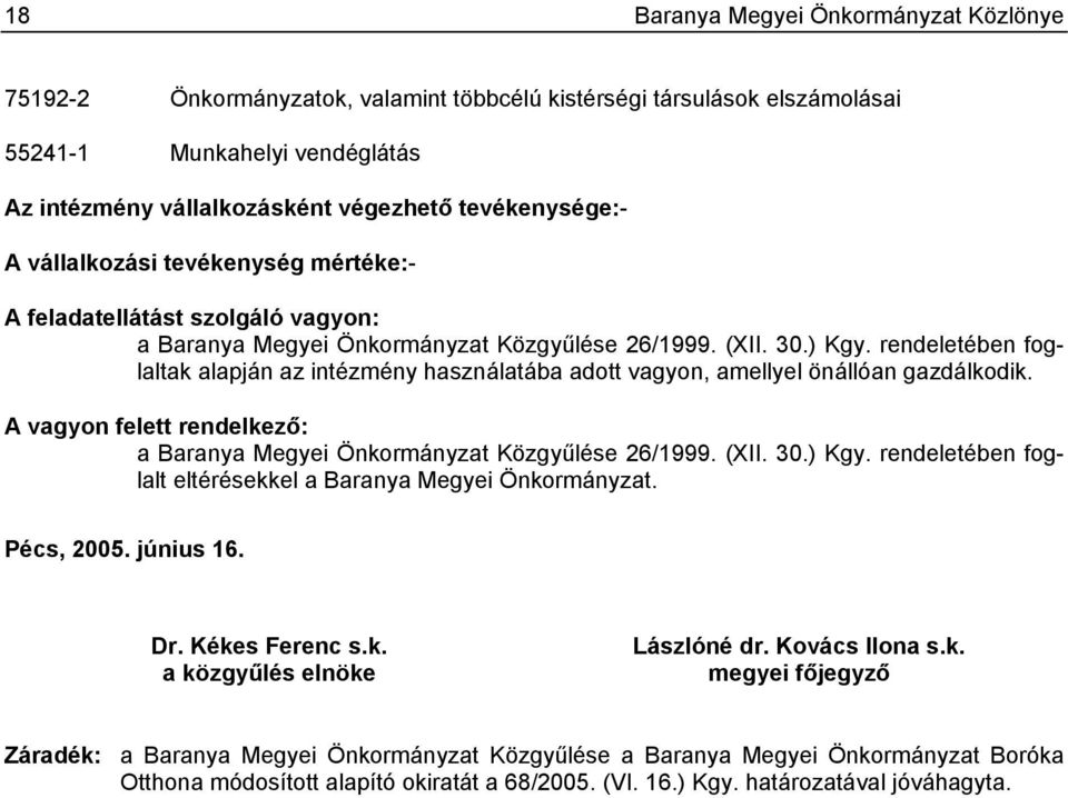 rendeletében foglaltak alapján az intézmény használatába adott vagyon, amellyel önállóan gazdálkodik. A vagyon felett rendelkező: a Baranya Megyei Önkormányzat Közgyűlése 26/1999. (XII. 30.) Kgy.