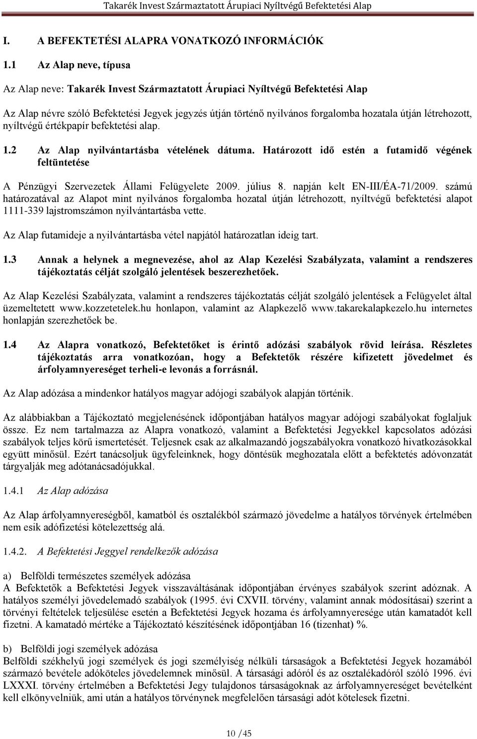 létrehozott, nyíltvégű értékpapír befektetési alap. 1.2 Az Alap nyilvántartásba vételének dátuma. Határozott idő estén a futamidő végének feltüntetése A Pénzügyi Szervezetek Állami Felügyelete 2009.