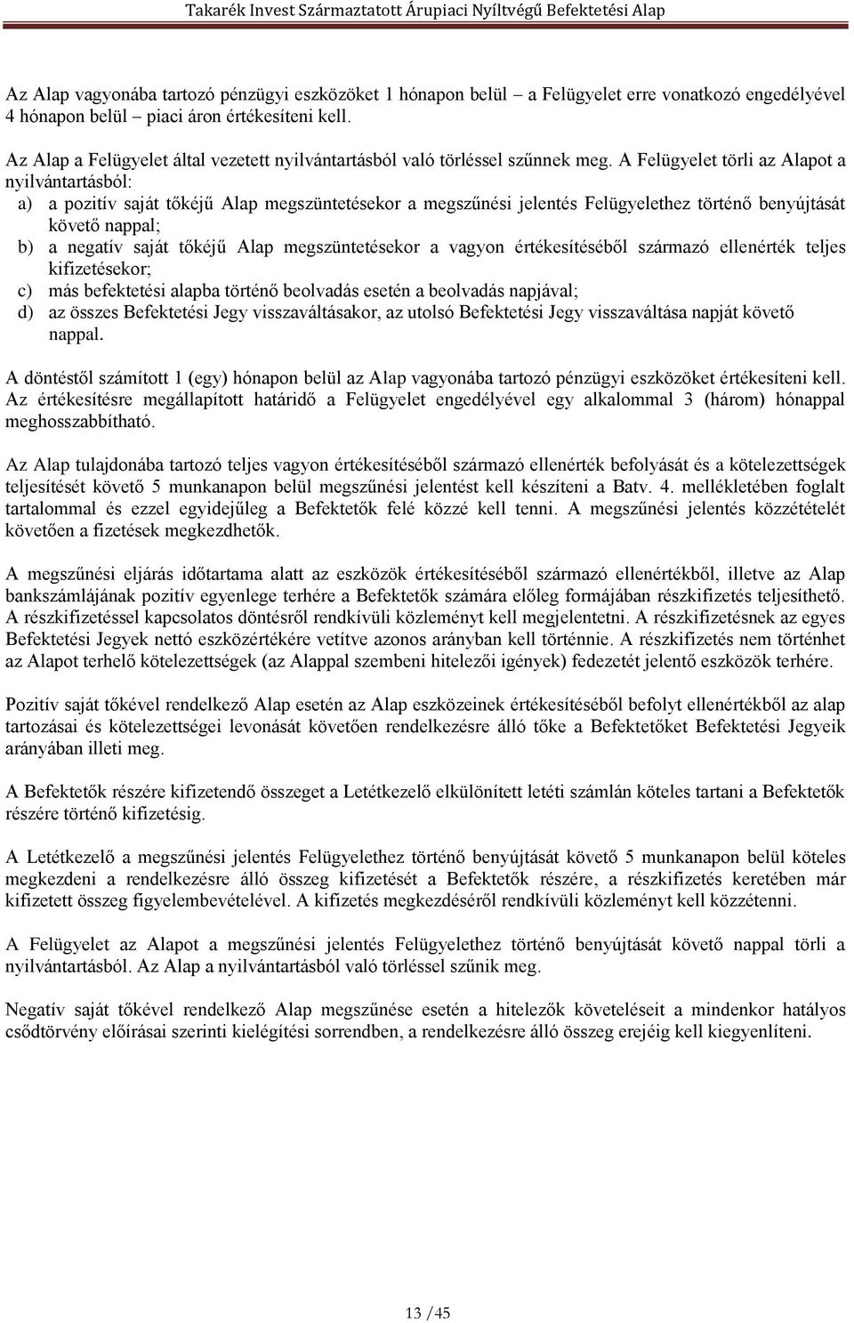 A Felügyelet törli az Alapot a nyilvántartásból: a) a pozitív saját tőkéjű Alap megszüntetésekor a megszűnési jelentés Felügyelethez történő benyújtását követő nappal; b) a negatív saját tőkéjű Alap