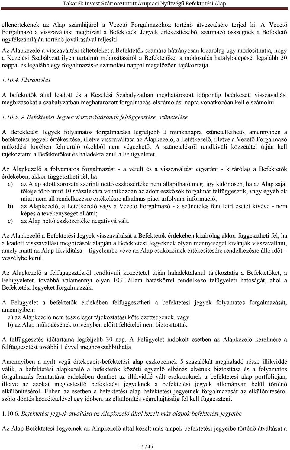 Az Alapkezelő a visszaváltási feltételeket a Befektetők számára hátrányosan kizárólag úgy módosíthatja, hogy a Kezelési Szabályzat ilyen tartalmú módosításáról a Befektetőket a módosulás