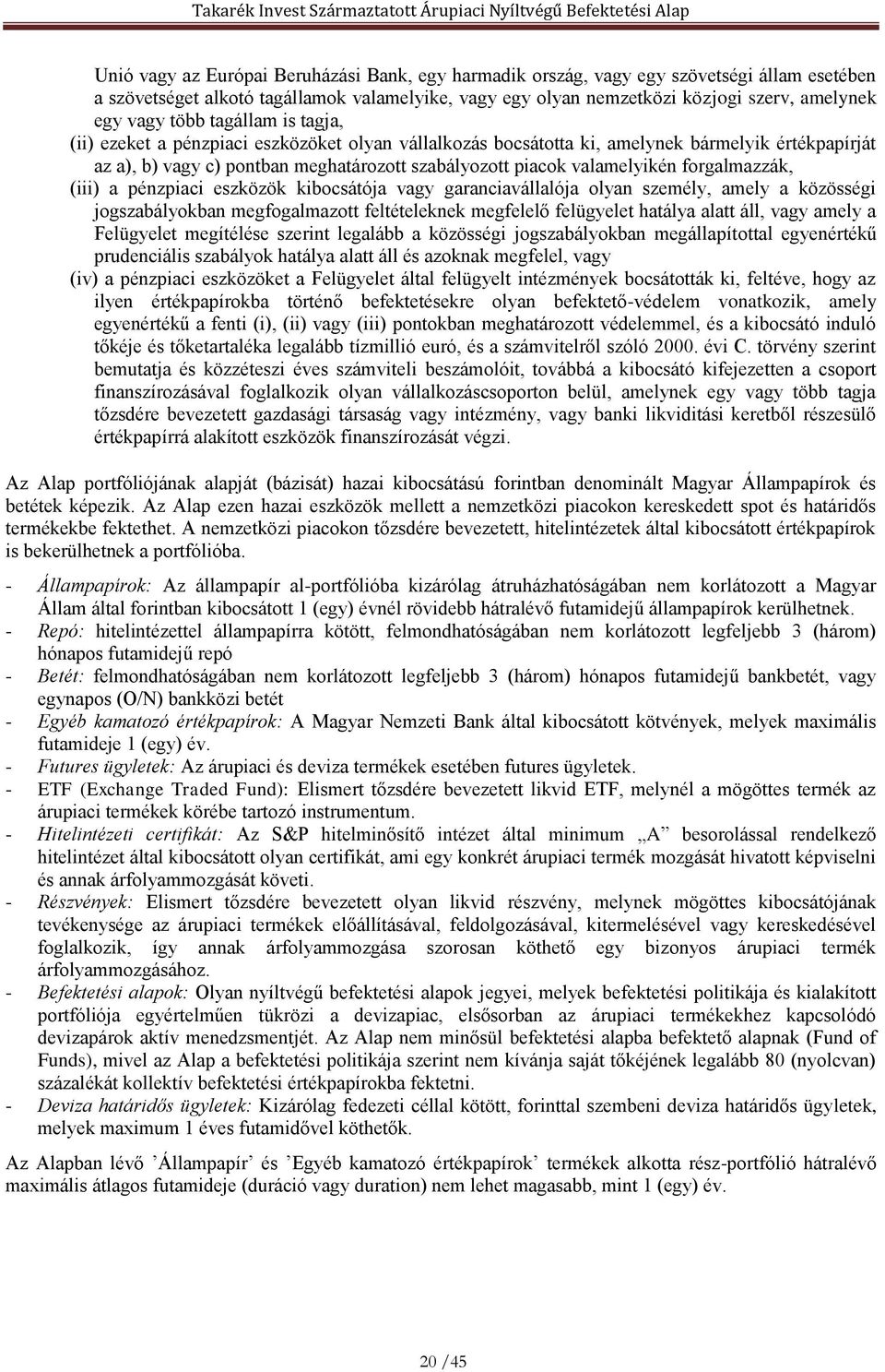 forgalmazzák, (iii) a pénzpiaci eszközök kibocsátója vagy garanciavállalója olyan személy, amely a közösségi jogszabályokban megfogalmazott feltételeknek megfelelő felügyelet hatálya alatt áll, vagy