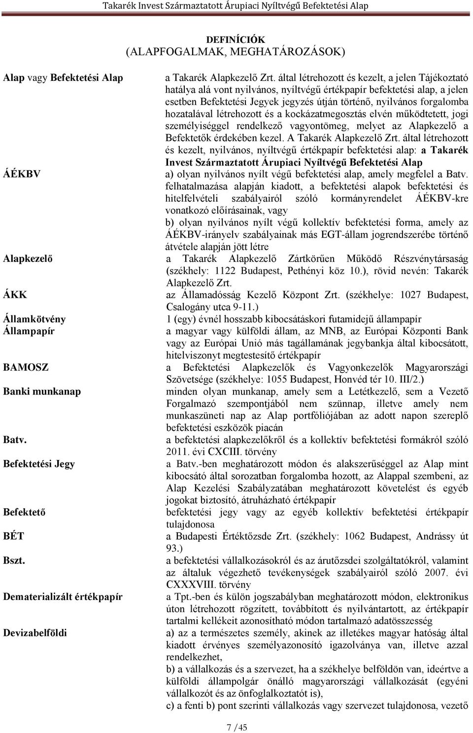 hozatalával létrehozott és a kockázatmegosztás elvén működtetett, jogi személyiséggel rendelkező vagyontömeg, melyet az Alapkezelő a Befektetők érdekében kezel. A Takarék Alapkezelő Zrt.