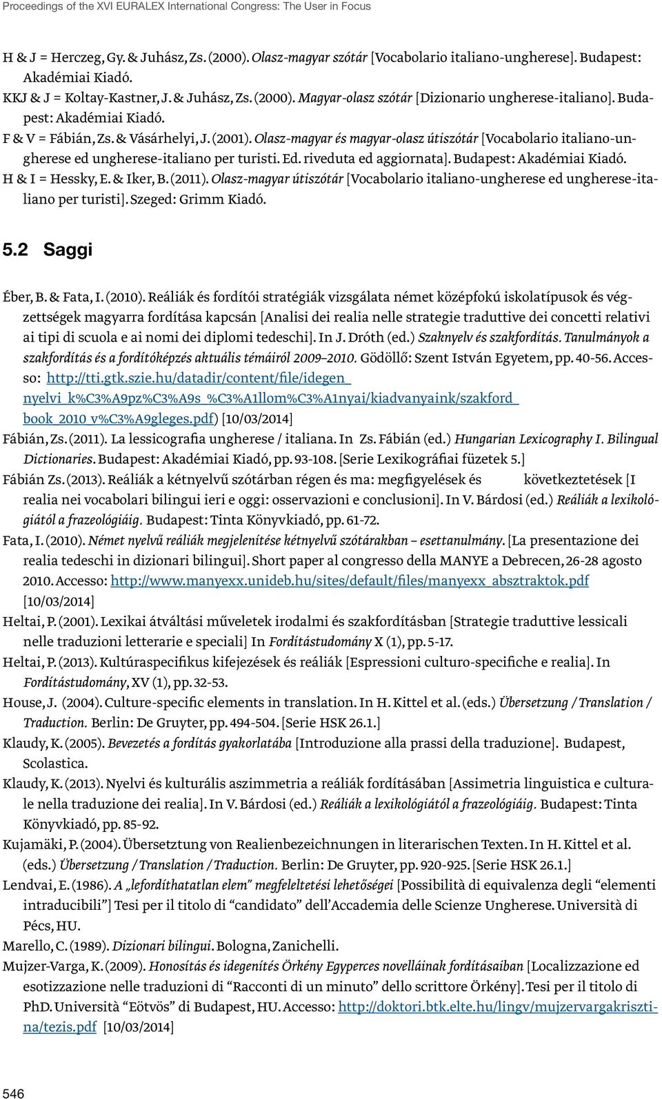 Olasz-magyar és magyar-olasz útiszótár [Vocabolario italiano-ungherese ed ungherese-italiano per turisti. Ed. riveduta ed aggiornata]. Budapest: Akadémiai Kiadó. H & I = Hessky, E. & Iker, B. (2011).