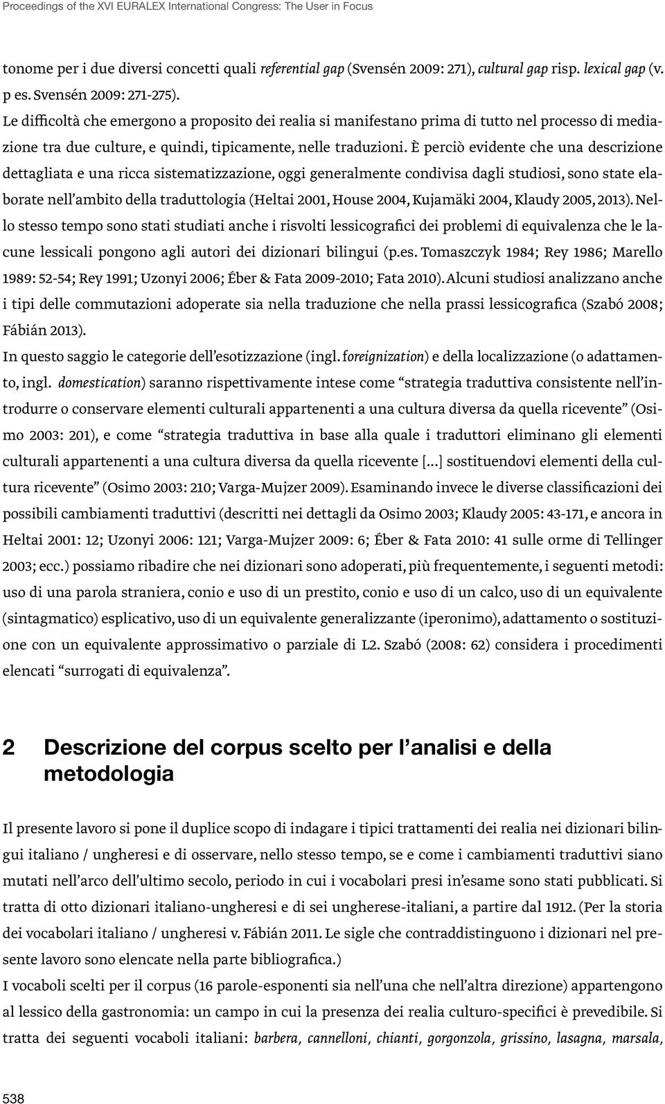 È perciò evidente che una descrizione dettagliata e una ricca sistematizzazione, oggi generalmente condivisa dagli studiosi, sono state elaborate nell ambito della traduttologia (Heltai 2001, House