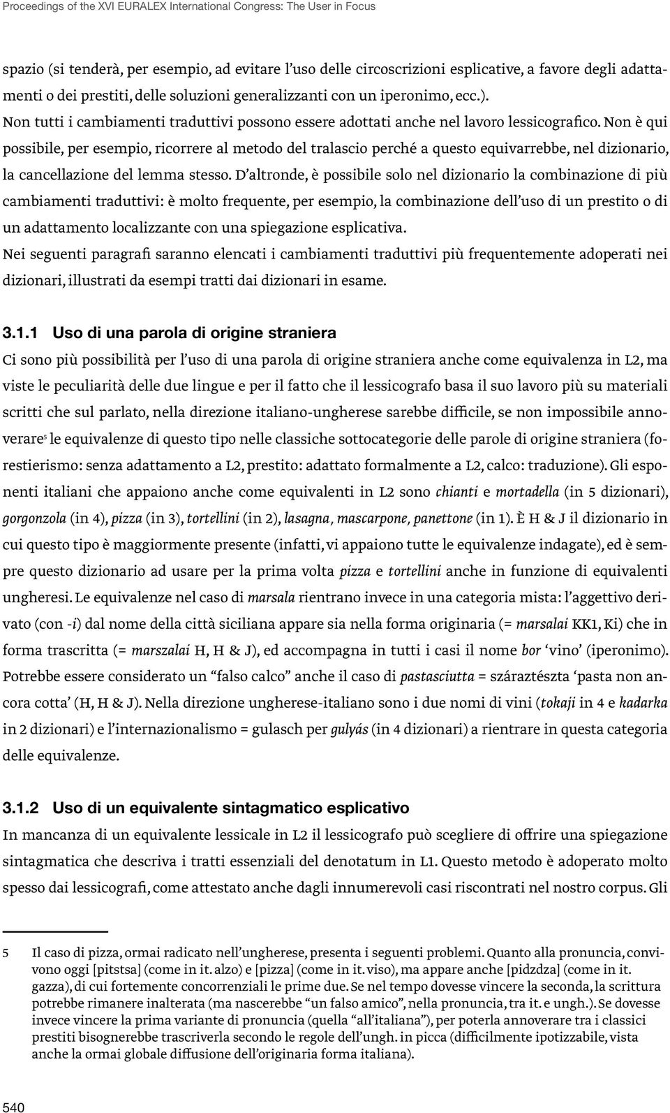 Non è qui possibile, per esempio, ricorrere al metodo del tralascio perché a questo equivarrebbe, nel dizionario, la cancellazione del lemma stesso.