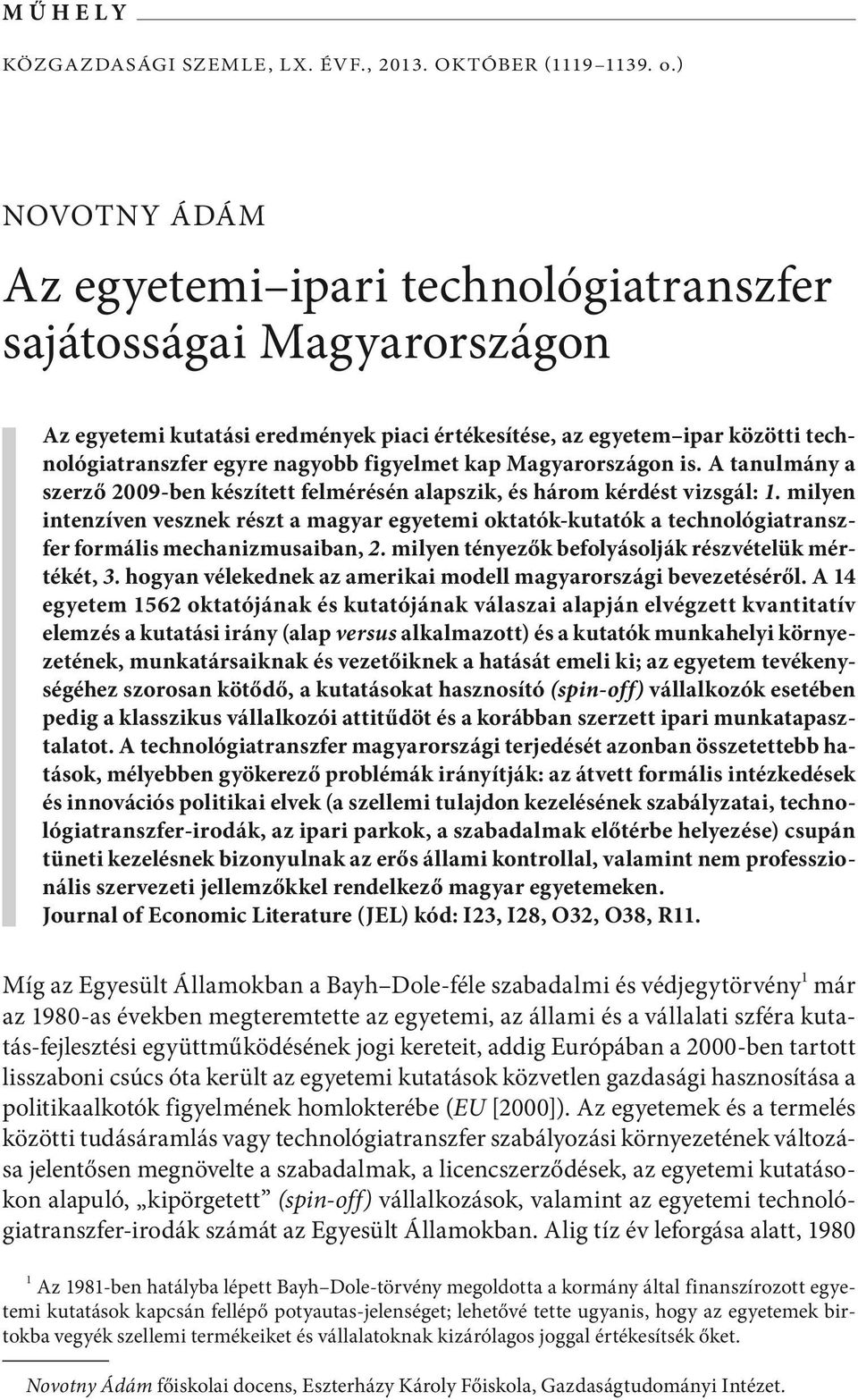 ) Az egyetemi ipari technológiatranszfer sajátosságai Magyarországon Az egyetemi kutatási eredmények piaci értékesítése, az egyetem ipar közötti technológiatranszfer egyre nagyobb figyelmet kap