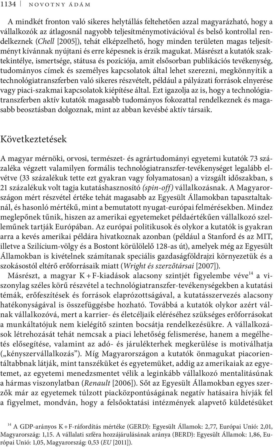 Másrészt a kutatók szaktekintélye, ismertsége, státusa és pozíciója, amit elsősorban publikációs tevékenység, tudományos címek és személyes kapcsolatok által lehet szerezni, megkönnyítik a