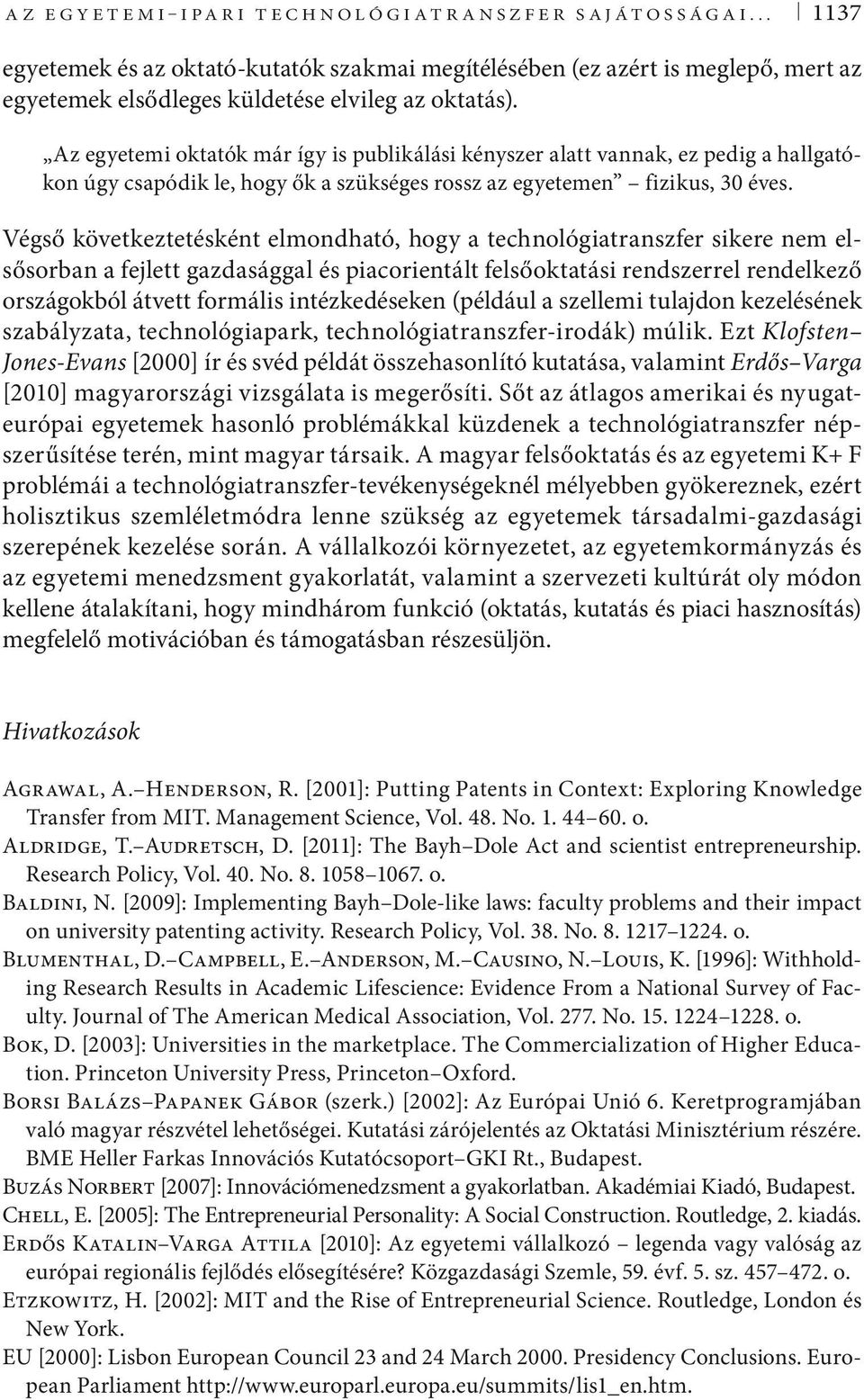 Végső következtetésként elmondható, hogy a technológiatranszfer sikere nem elsősorban a fejlett gazdasággal és piacorientált felsőoktatási rendszerrel rendelkező országokból átvett formális