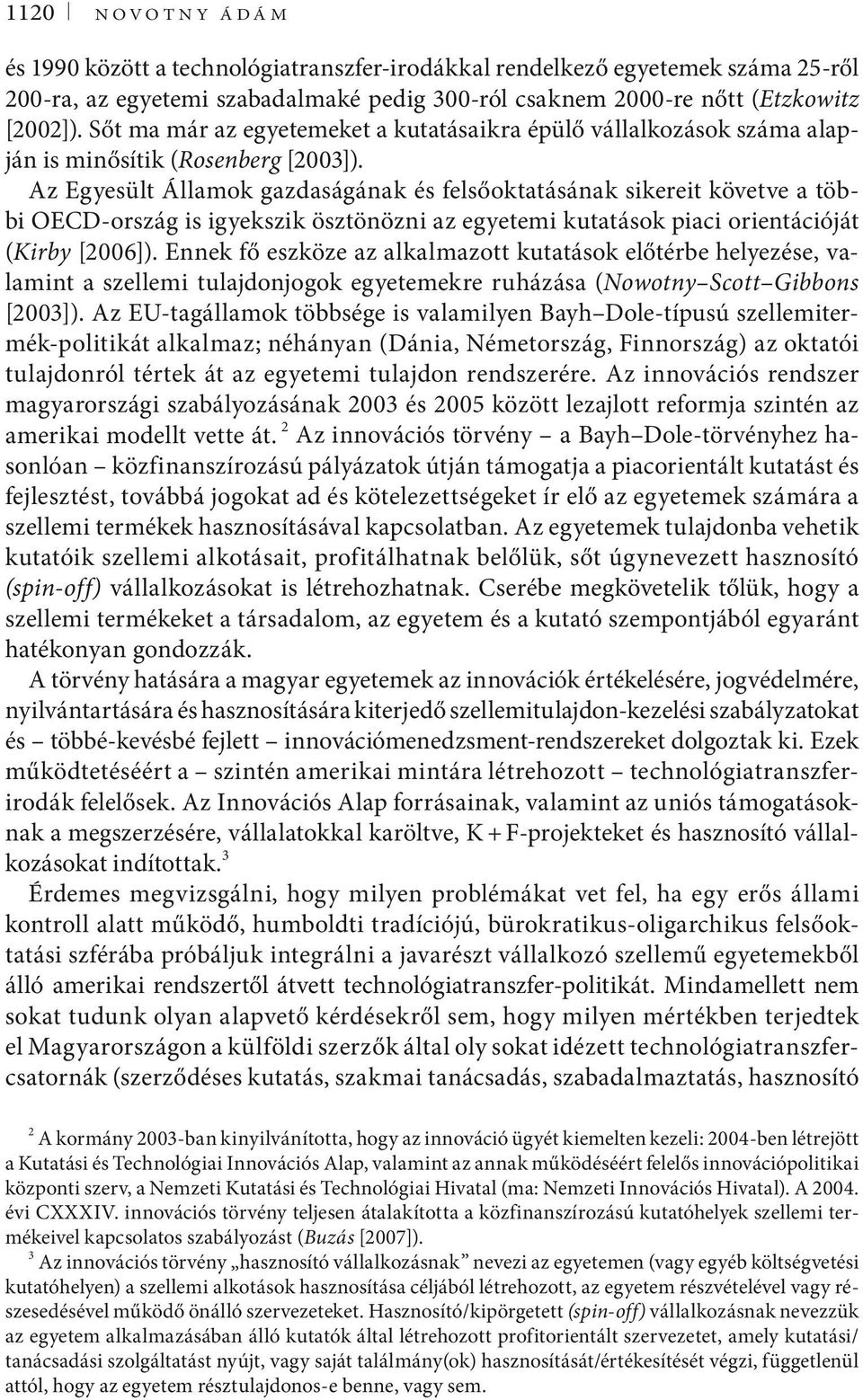 Az Egyesült Államok gazdaságának és felsőoktatásának sikereit követve a többi OECD-ország is igyekszik ösztönözni az egyetemi kutatások piaci orientációját (Kirby [2006]).