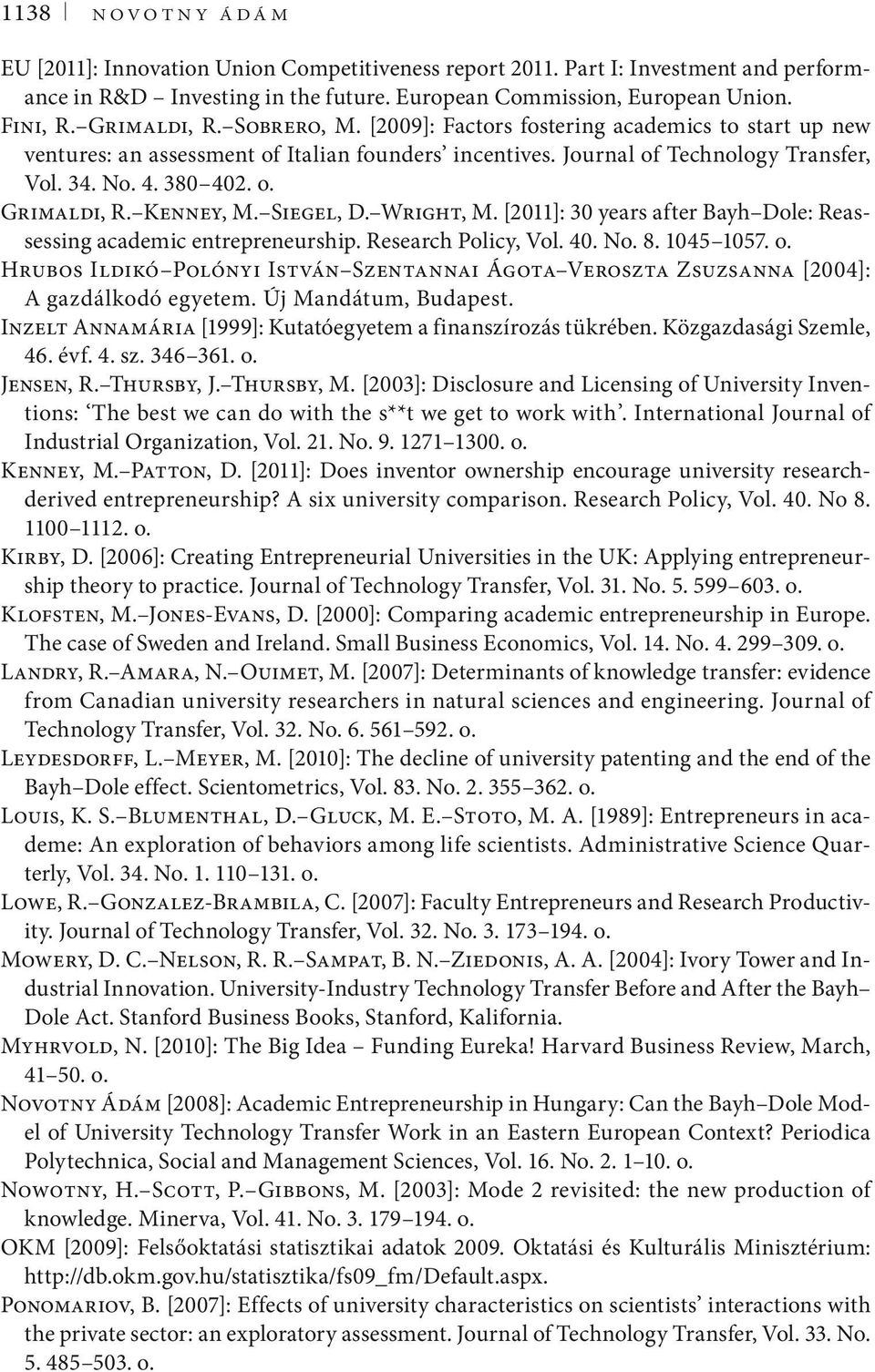 Siegel, D. Wright, M. [2011]: 30 years after Bayh Dole: Reassessing academic entrepreneurship. Research Policy, Vol. 40. No. 8. 1045 1057. o.